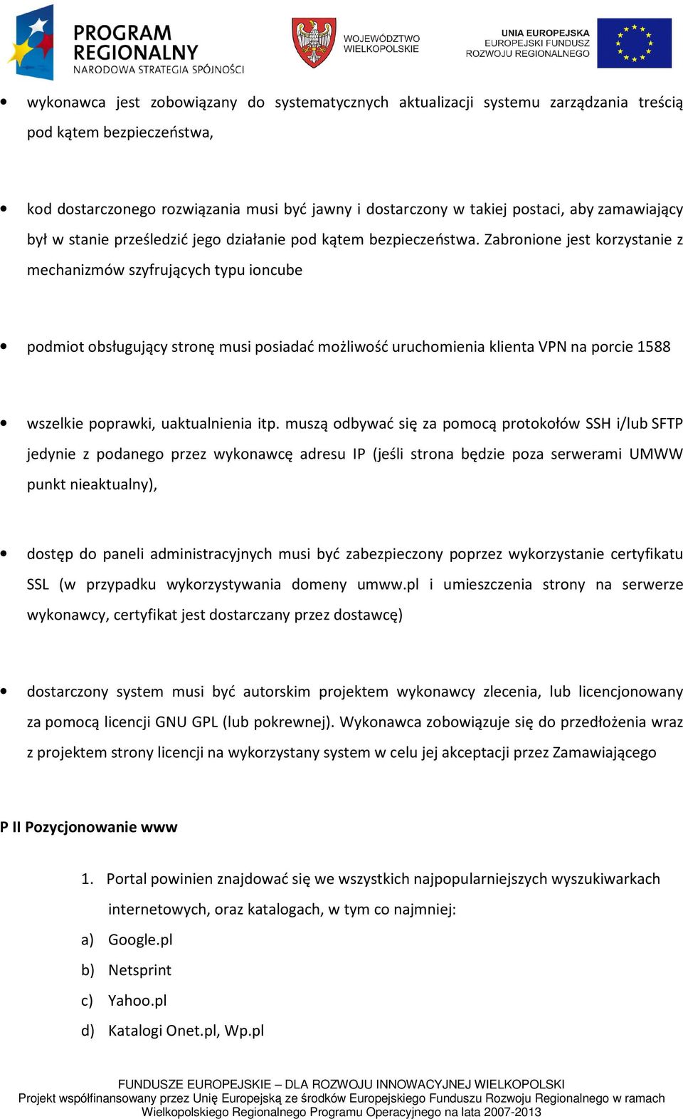 Zabronione jest korzystanie z mechanizmów szyfrujących typu ioncube podmiot obsługujący stronę musi posiadać możliwość uruchomienia klienta VPN na porcie 1588 wszelkie poprawki, uaktualnienia itp.