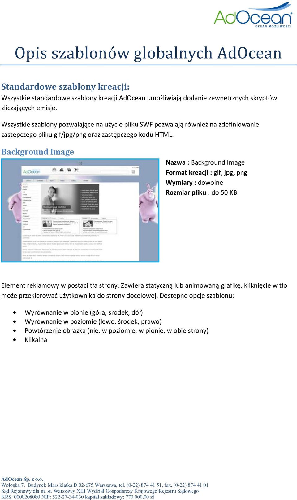 Backgrund Image Nazwa : Backgrund Image Frmat kreacji : gif, jpg, png Wymiary : dwlne Rzmiar pliku : d 50 KB Element reklamwy w pstaci tła strny.