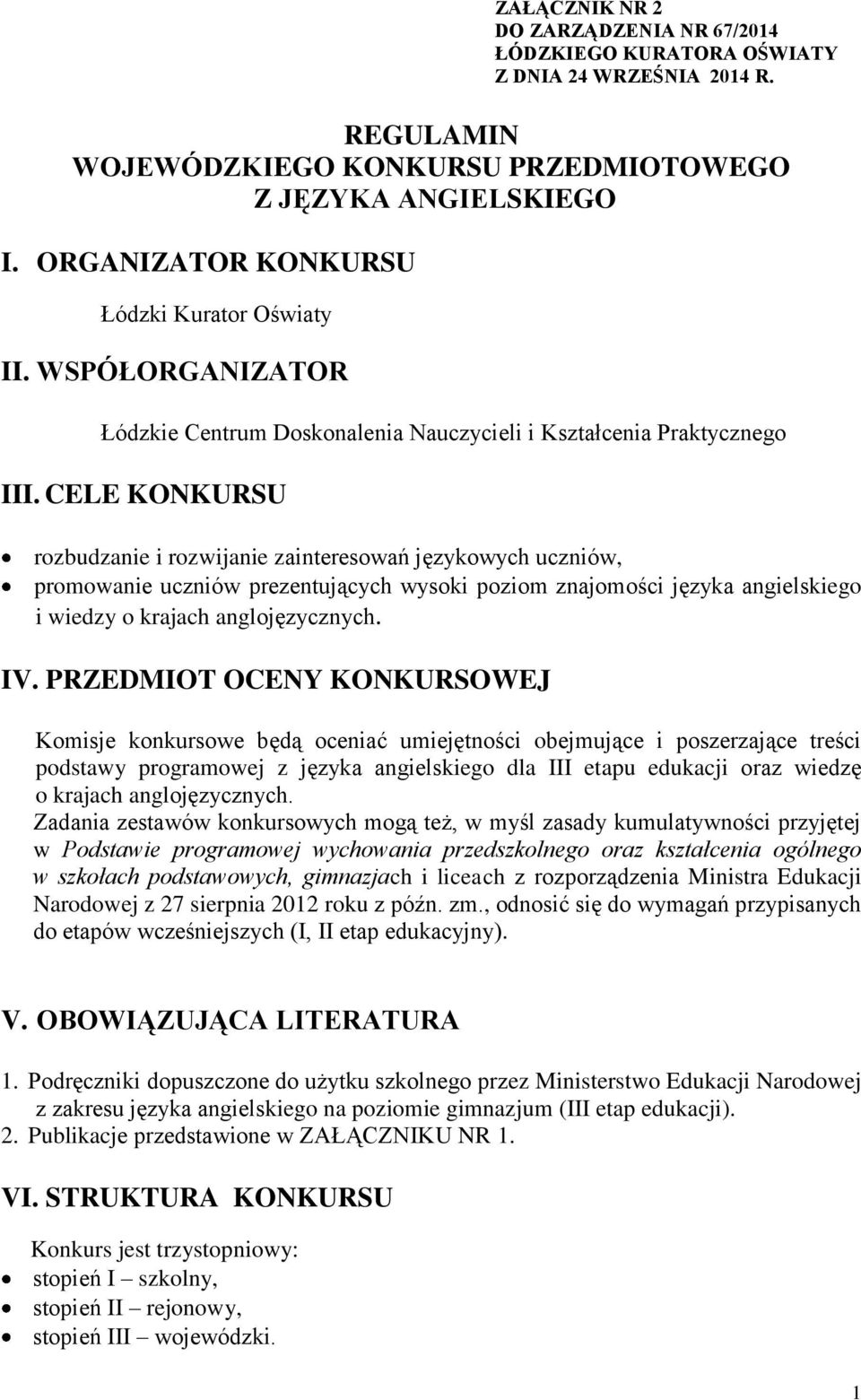 CELE KONKURSU rozbudzanie i rozwijanie zainteresowań językowych uczniów, promowanie uczniów prezentujących wysoki poziom znajomości języka angielskiego i wiedzy o krajach anglojęzycznych. IV.