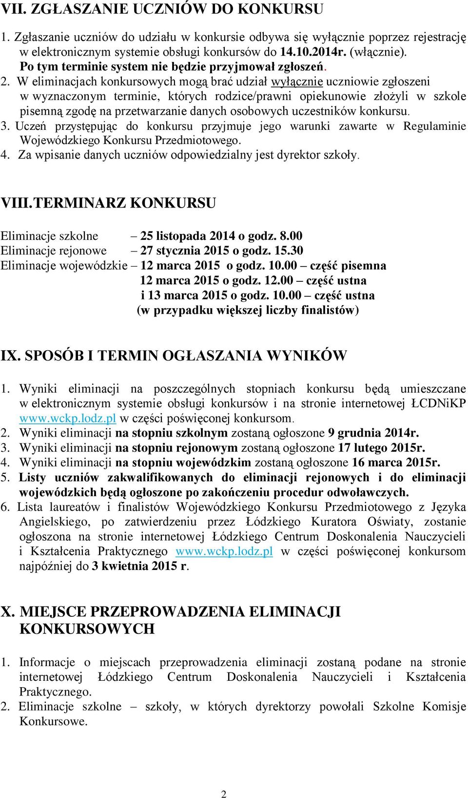 W eliminacjach konkursowych mogą brać udział wyłącznie uczniowie zgłoszeni w wyznaczonym terminie, których rodzice/prawni opiekunowie złożyli w szkole pisemną zgodę na przetwarzanie danych osobowych