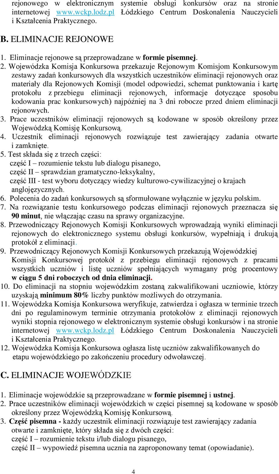 Wojewódzka Komisja Konkursowa przekazuje Rejonowym Komisjom Konkursowym zestawy zadań konkursowych dla wszystkich uczestników eliminacji rejonowych oraz materiały dla Rejonowych Komisji (model