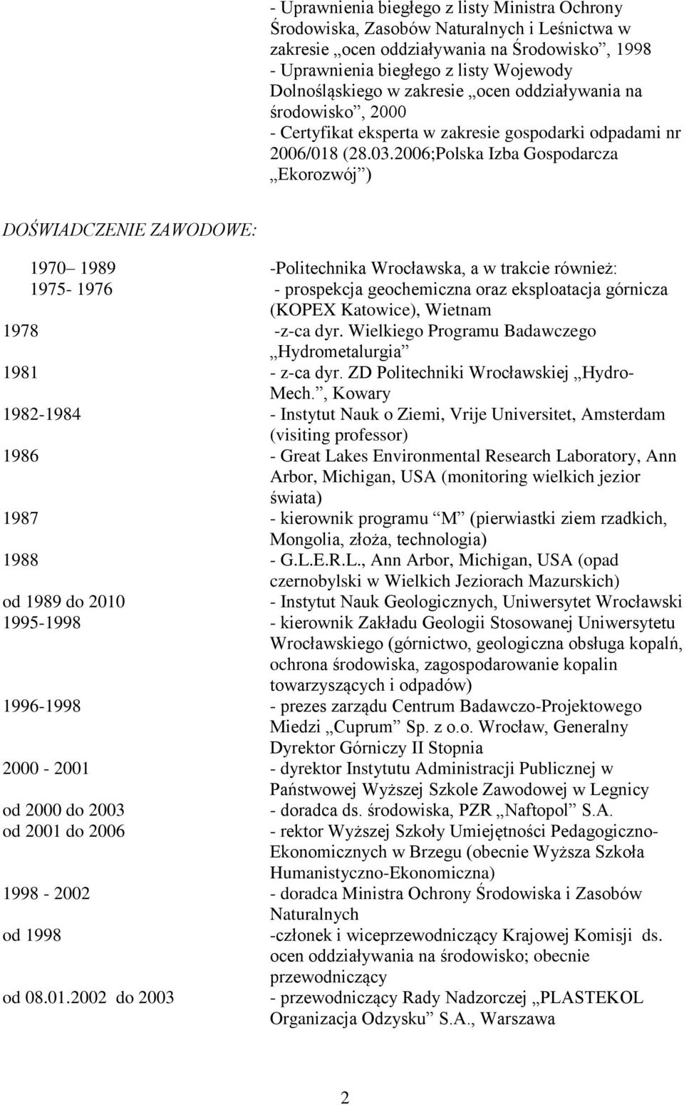 2006;Polska Izba Gospodarcza Ekorozwój ) DOŚWIADCZENIE ZAWODOWE: 1970 1989 -Politechnika Wrocławska, a w trakcie również: 1975-1976 - prospekcja geochemiczna oraz eksploatacja górnicza (KOPEX
