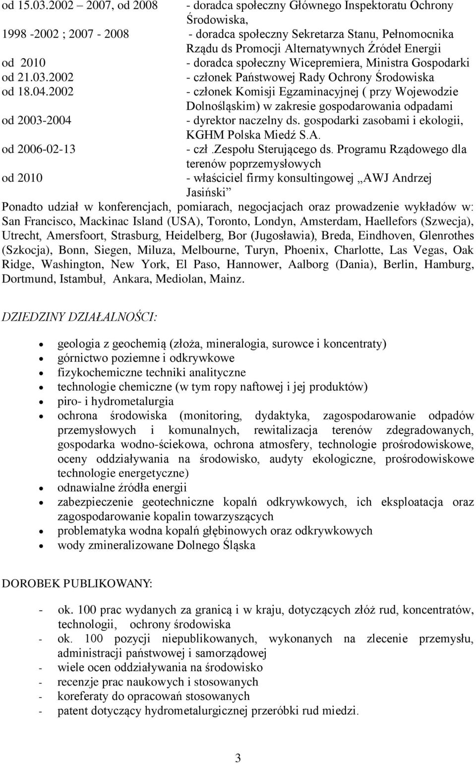 Energii od 2010 - doradca społeczny Wicepremiera, Ministra Gospodarki od 21.03.2002 - członek Państwowej Rady Ochrony Środowiska od 18.04.