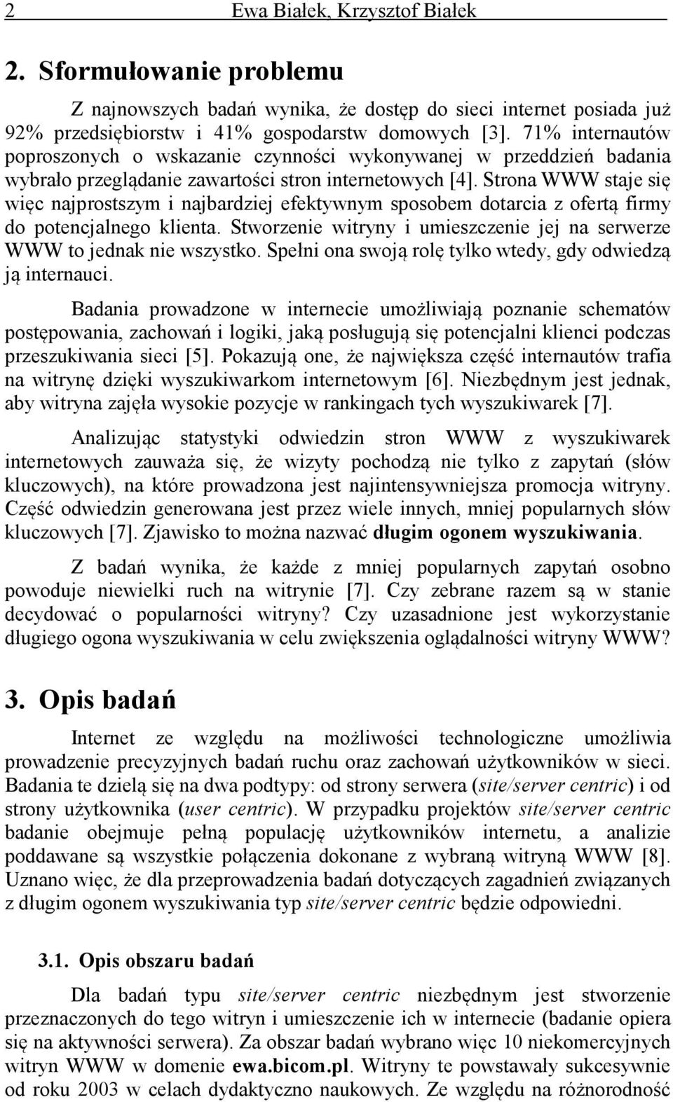 Strona WWW staje się więc najprostszym i najbardziej efektywnym sposobem dotarcia z ofertą firmy do potencjalnego klienta. Stworzenie witryny i umieszczenie jej na serwerze WWW to jednak nie wszystko.