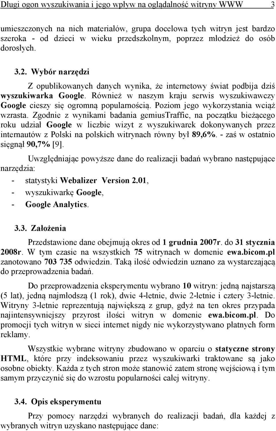 Również w naszym kraju serwis wyszukiwawczy Google cieszy się ogromną popularnością. Poziom jego wykorzystania wciąż wzrasta.