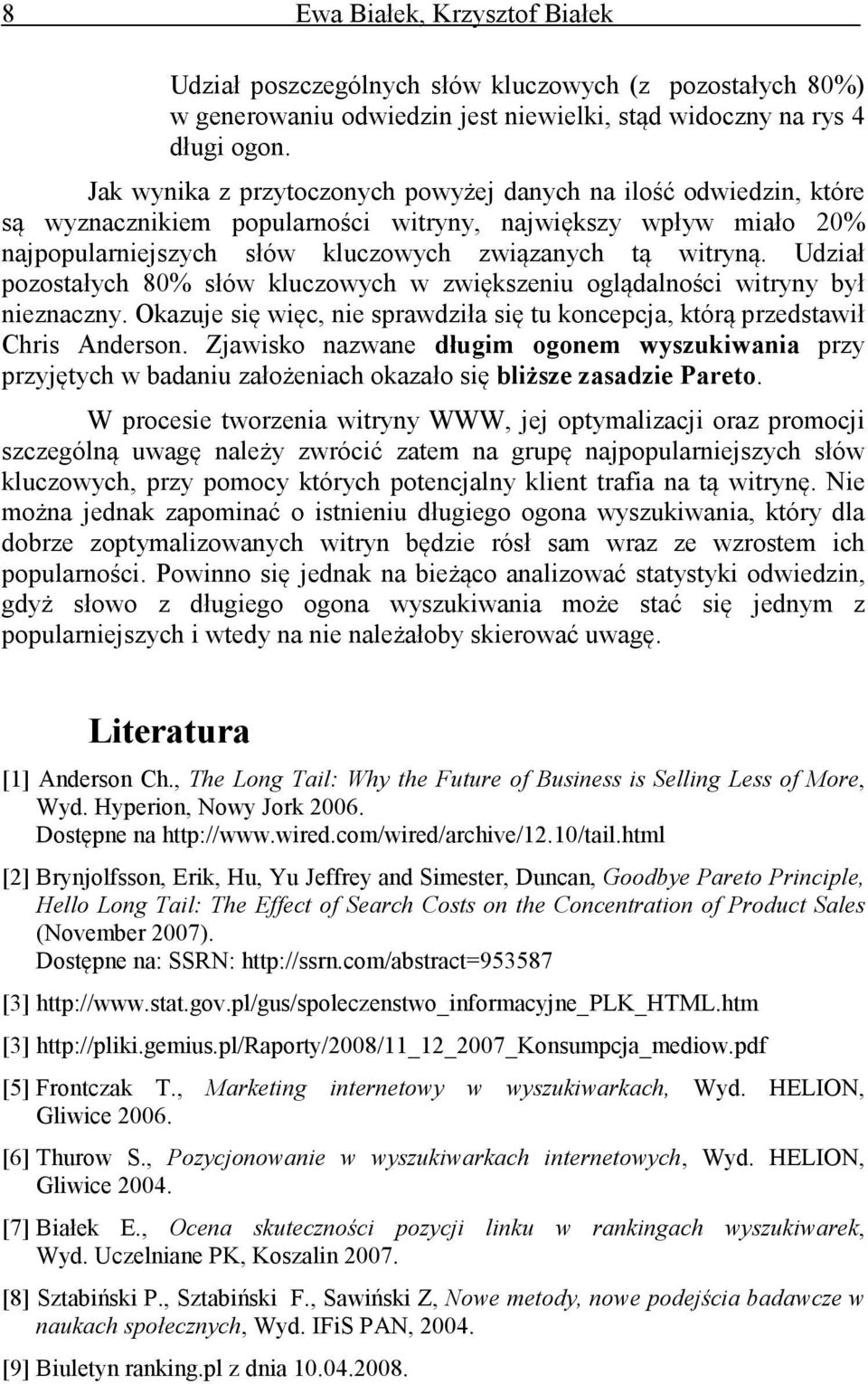 Udział pozostałych 80% słów kluczowych w zwiększeniu oglądalności witryny był nieznaczny. Okazuje się więc, nie sprawdziła się tu koncepcja, którą przedstawił Chris Anderson.