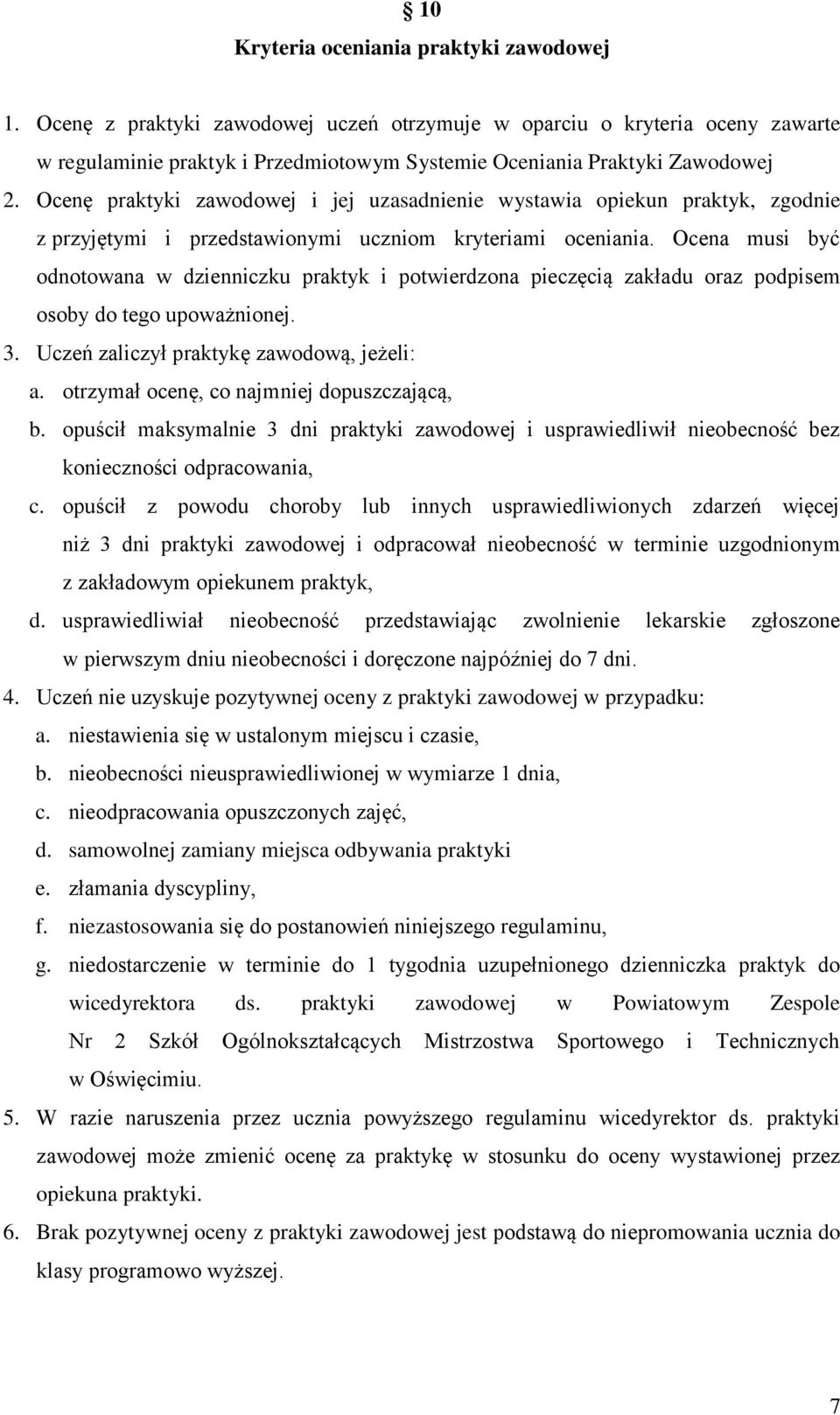 Ocena musi być odnotowana w dzienniczku praktyk i potwierdzona pieczęcią zakładu oraz podpisem osoby do tego upoważnionej. 3. Uczeń zaliczył praktykę zawodową, jeżeli: a.