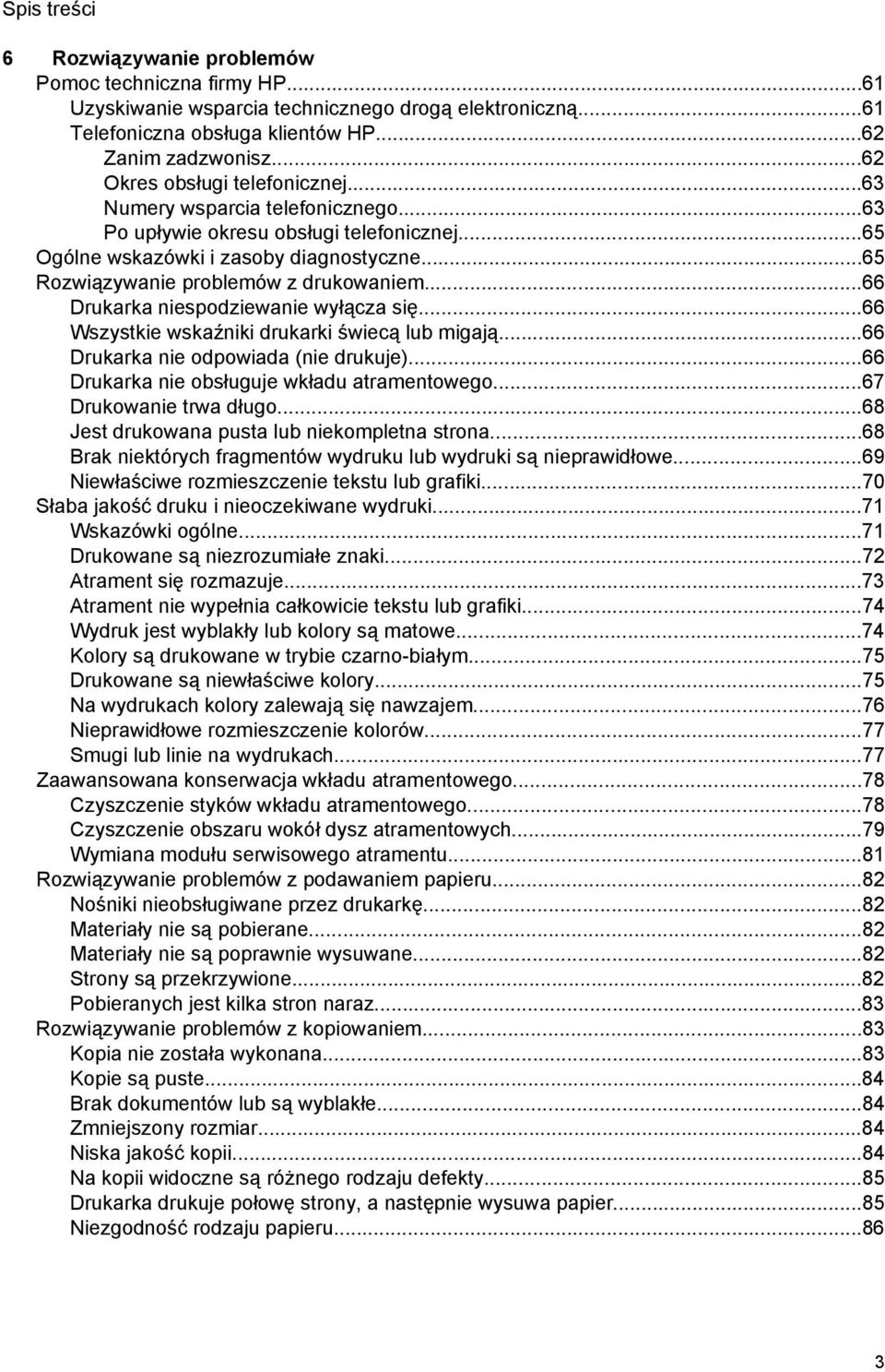 ..66 Drukarka niespodziewanie wyłącza się...66 Wszystkie wskaźniki drukarki świecą lub migają...66 Drukarka nie odpowiada (nie drukuje)...66 Drukarka nie obsługuje wkładu atramentowego.
