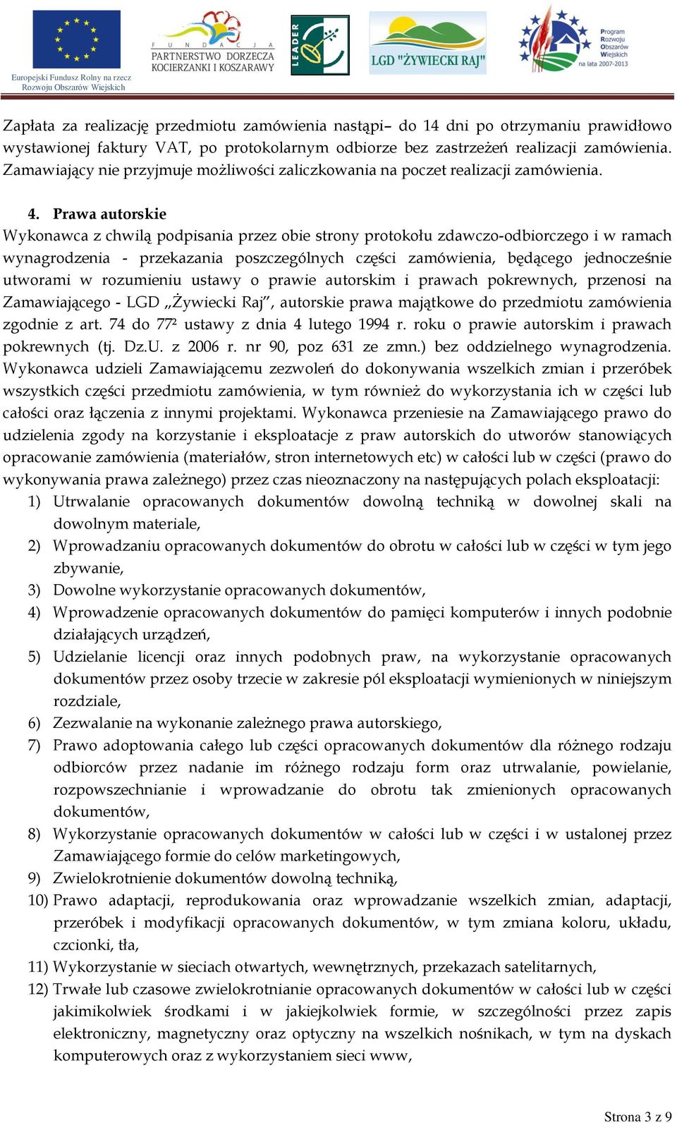 Prawa autorskie Wykonawca z chwilą podpisania przez obie strony protokołu zdawczo-odbiorczego i w ramach wynagrodzenia - przekazania poszczególnych części zamówienia, będącego jednocześnie utworami w