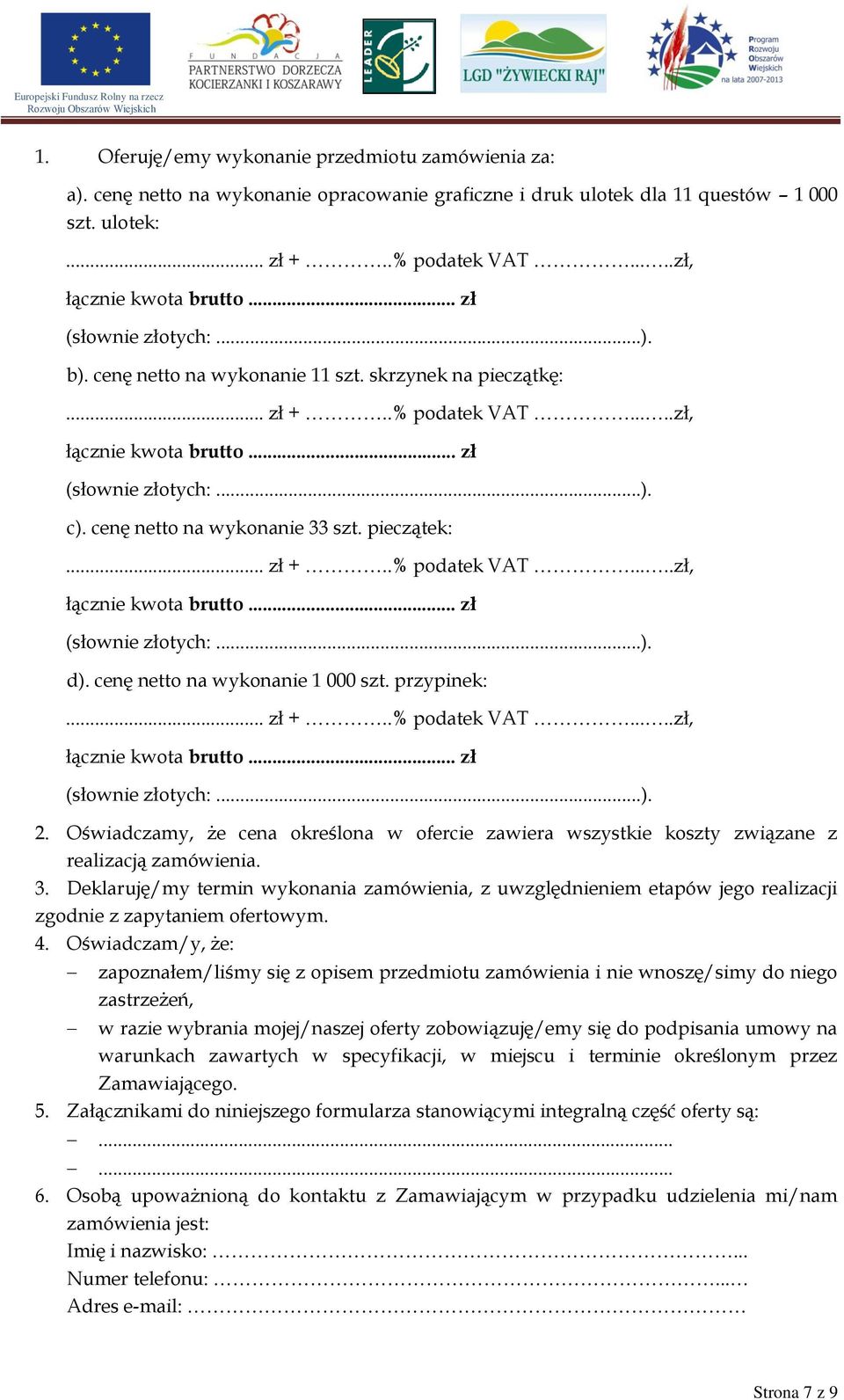 cenę netto na wykonanie 33 szt. pieczątek:... zł +..% podatek VAT.....zł, łącznie kwota brutto... zł (słownie złotych:...). d). cenę netto na wykonanie 1 000 szt. przypinek:... zł +..% podatek VAT.....zł, łącznie kwota brutto... zł (słownie złotych:...). 2.