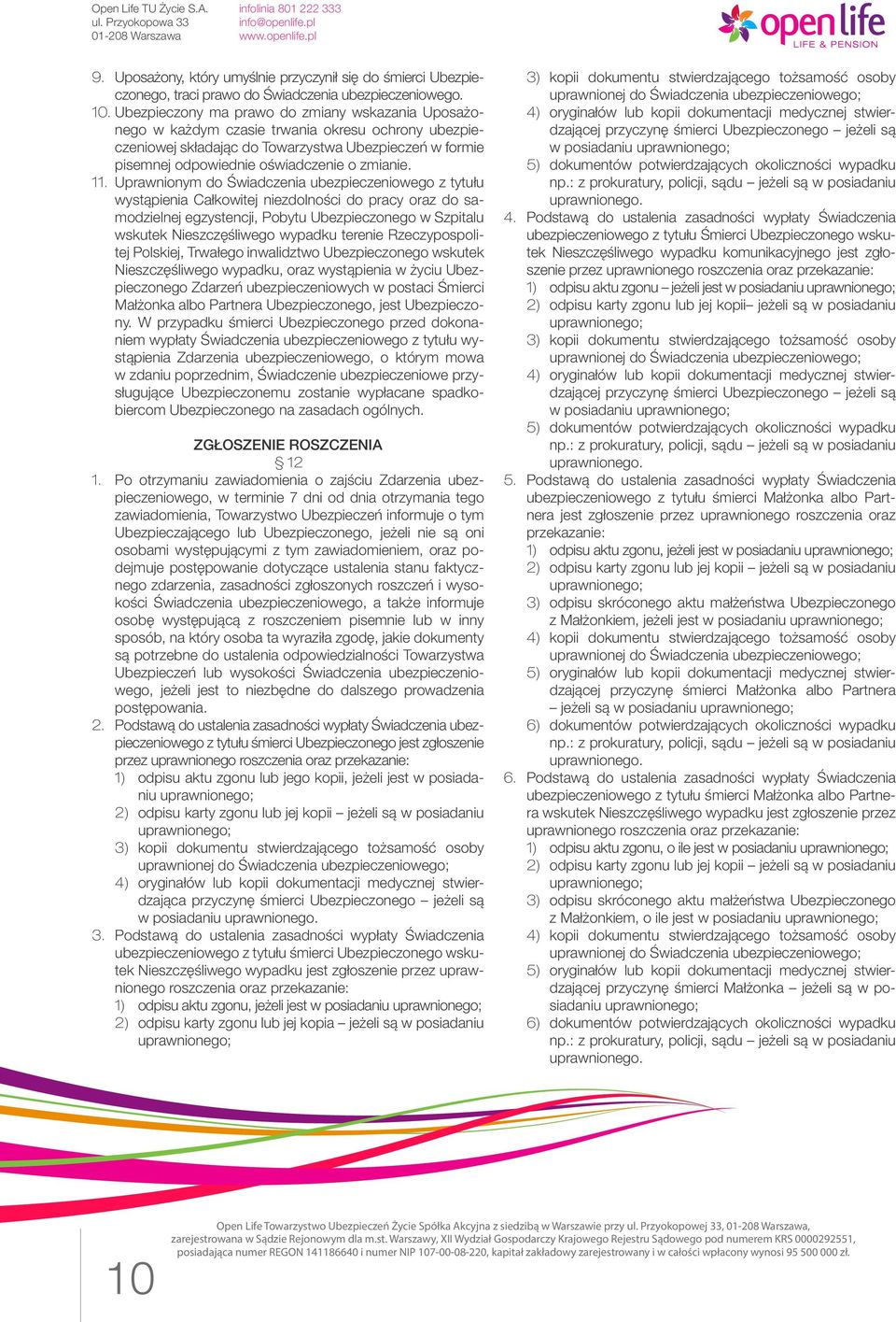 11. Uprawnionym do Świadczenia ubezpieczeniowego z tytułu wystąpienia Całkowitej niezdolności do pracy oraz do samodzielnej egzystencji, Pobytu Ubezpieczonego w Szpitalu wskutek Nieszczęśliwego