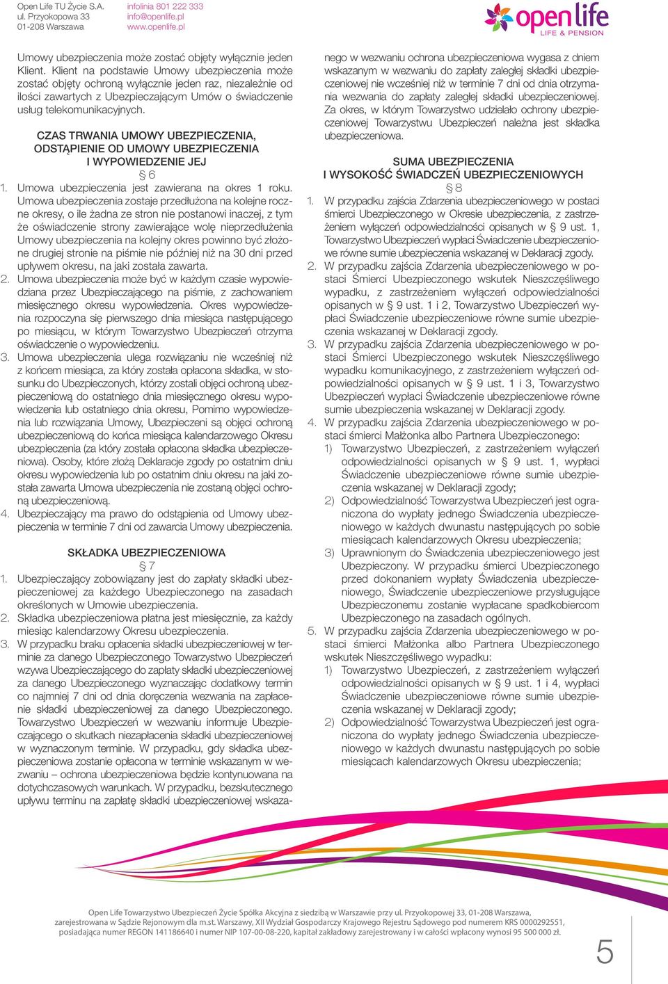 CZAS TRWANIA UMOWY UBEZPIECZENIA, ODSTĄPIENIE OD UMOWY UBEZPIECZENIA I WYPOWIEDZENIE JEJ 6 1. Umowa ubezpieczenia jest zawierana na okres 1 roku.