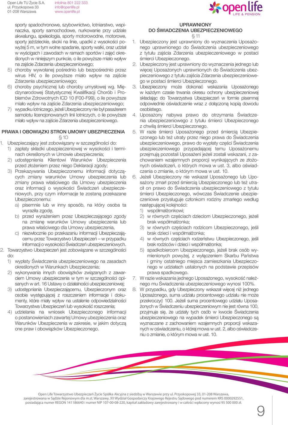 Zdarzenia ubezpieczeniowego; 5) choroby wywołanej pośrednio lub bezpośrednio przez wirus HIV, o ile powyższe miało wpływ na zajście Zdarzenia ubezpieczeniowego; 6) choroby psychicznej lub choroby