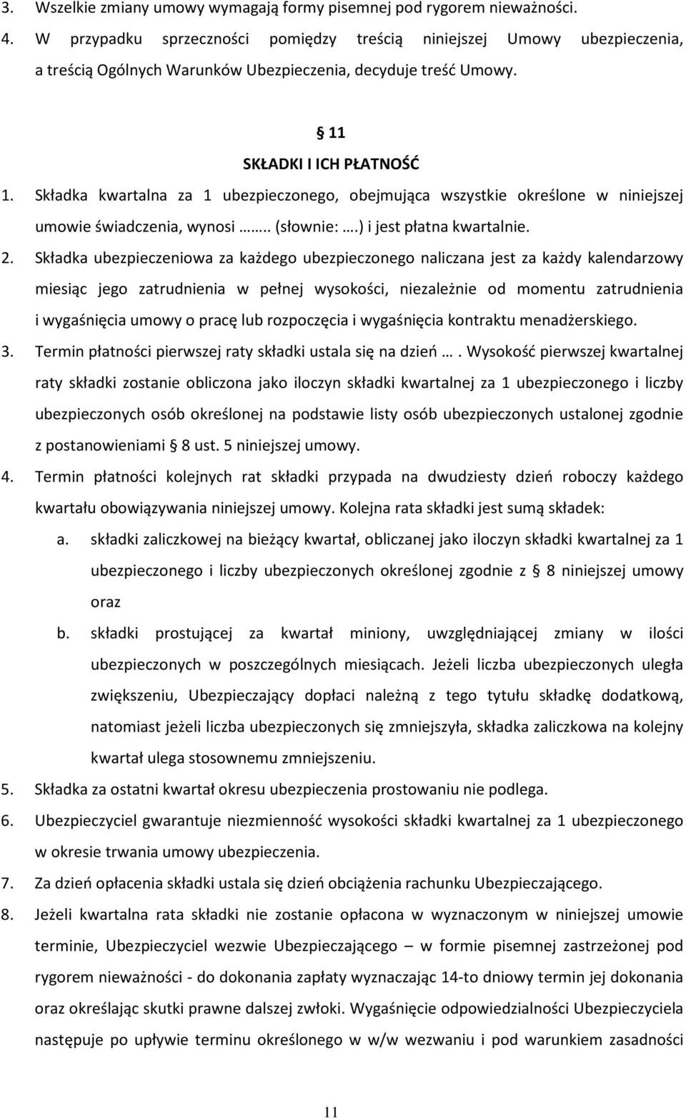 Składka kwartalna za 1 ubezpieczonego, obejmująca wszystkie określone w niniejszej umowie świadczenia, wynosi..(słownie:.) i jest płatna kwartalnie. 2.