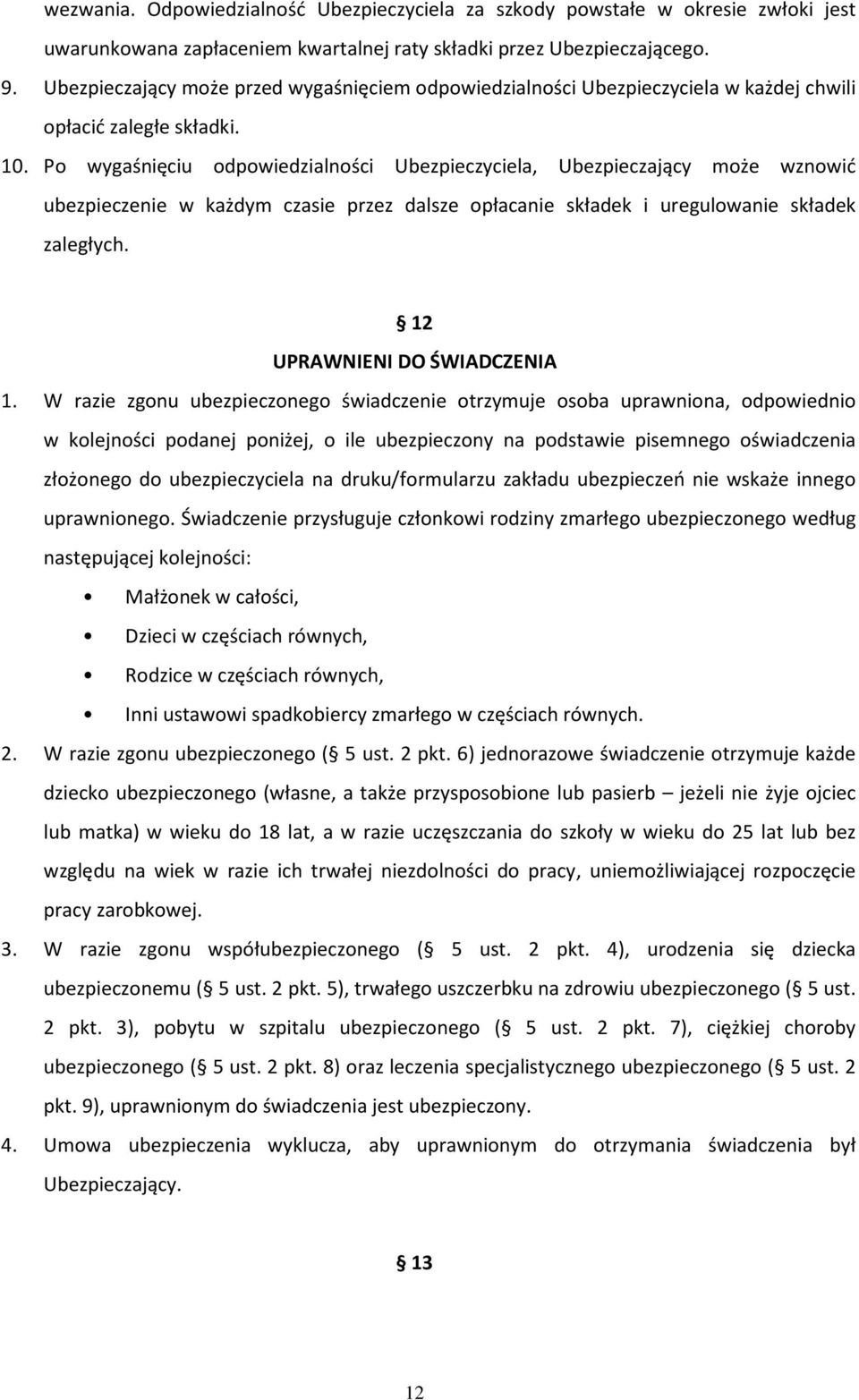 Po wygaśnięciu odpowiedzialności Ubezpieczyciela, Ubezpieczający może wznowić ubezpieczenie w każdym czasie przez dalsze opłacanie składek i uregulowanie składek zaległych.