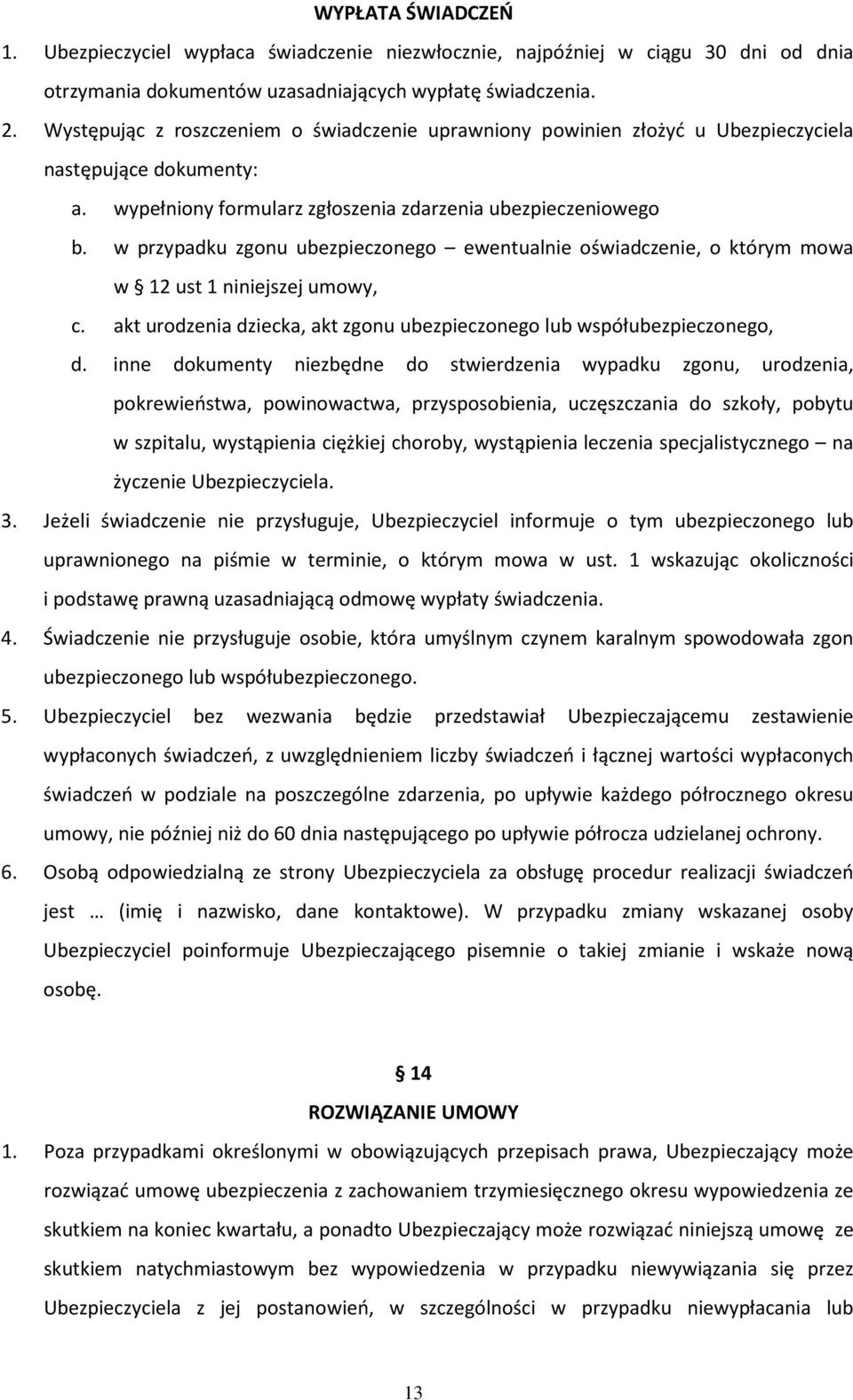 w przypadku zgonu ubezpieczonego ewentualnie oświadczenie, o którym mowa w 12 ust 1 niniejszej umowy, c. akt urodzenia dziecka, akt zgonu ubezpieczonego lub współubezpieczonego, d.