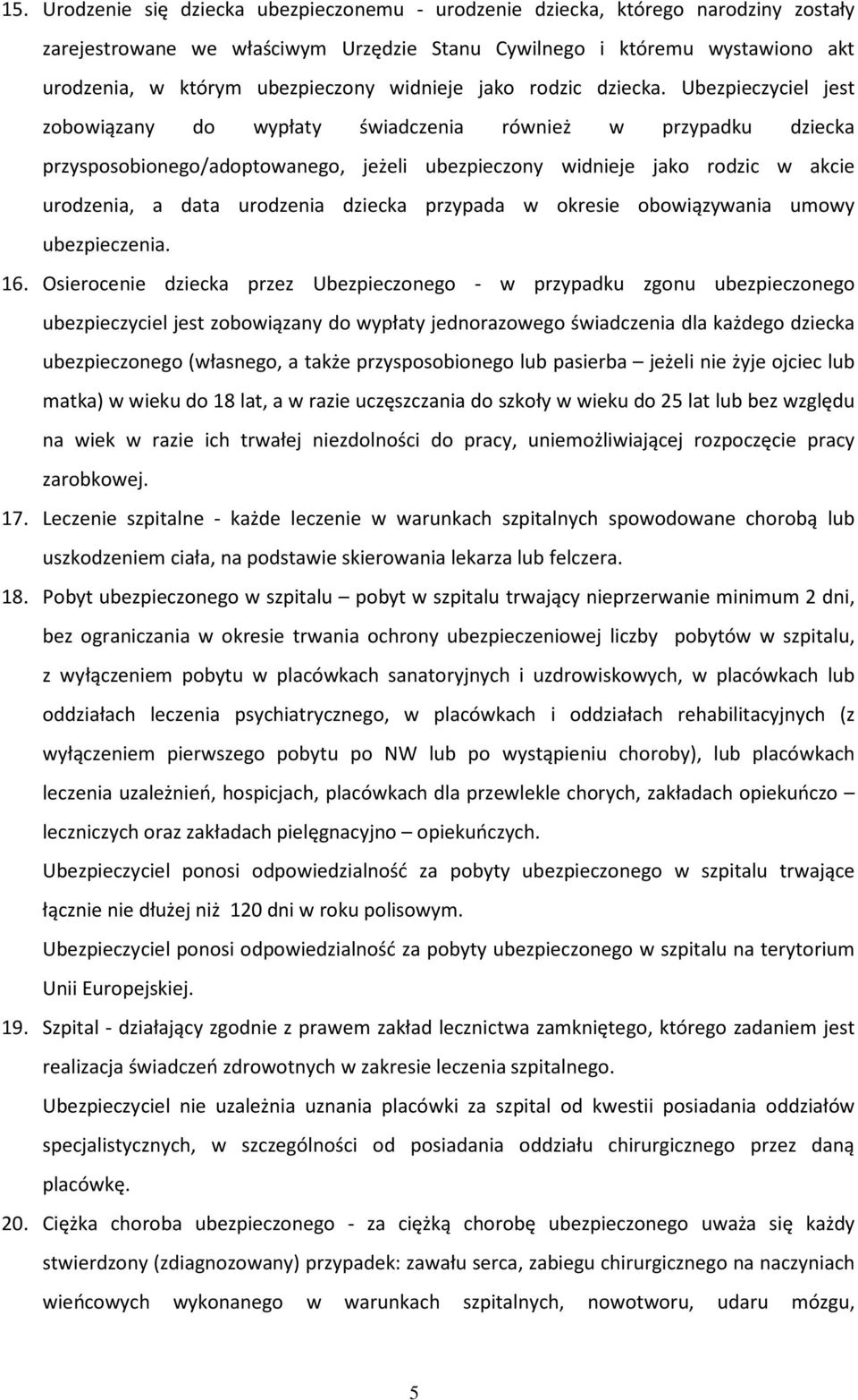 Ubezpieczyciel jest zobowiązany do wypłaty świadczenia również w przypadku dziecka przysposobionego/adoptowanego, jeżeli ubezpieczony widnieje jako rodzic w akcie urodzenia, a data urodzenia dziecka