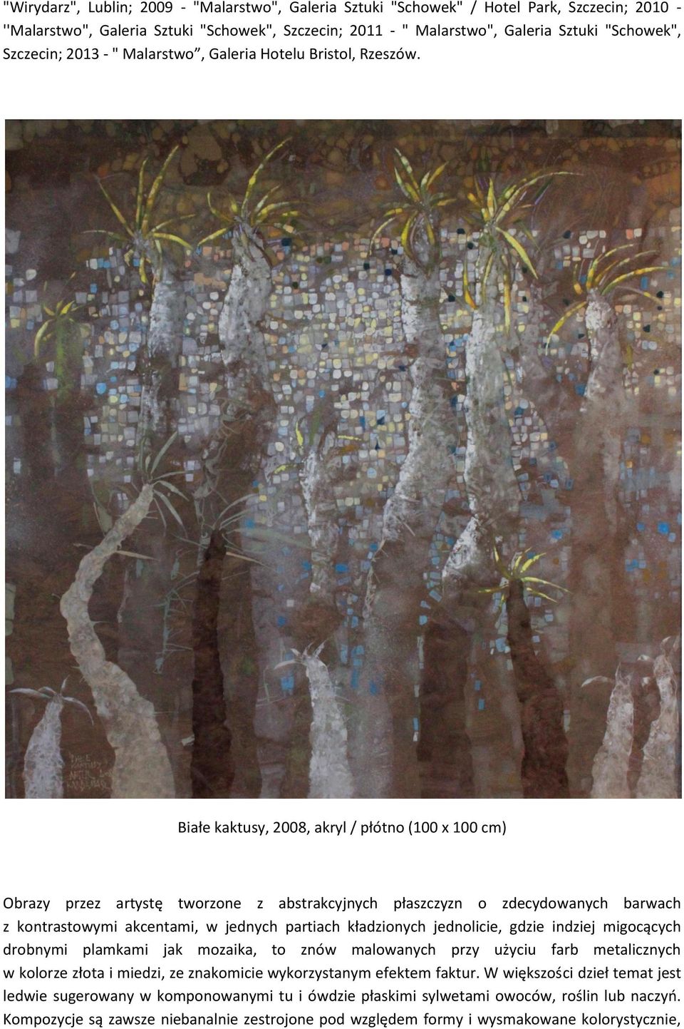 Białe kaktusy, 2008, akryl / płótno (100 x 100 cm) Obrazy przez artystę tworzone z abstrakcyjnych płaszczyzn o zdecydowanych barwach z kontrastowymi akcentami, w jednych partiach kładzionych