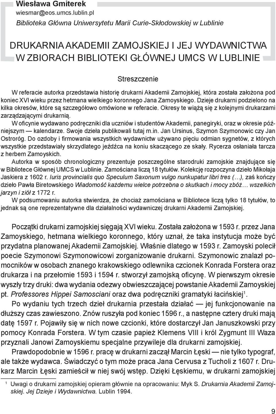 przedstawia historię drukarni Akademii Zamojskiej, która została założona pod koniec XVI wieku przez hetmana wielkiego koronnego Jana Zamoyskiego.