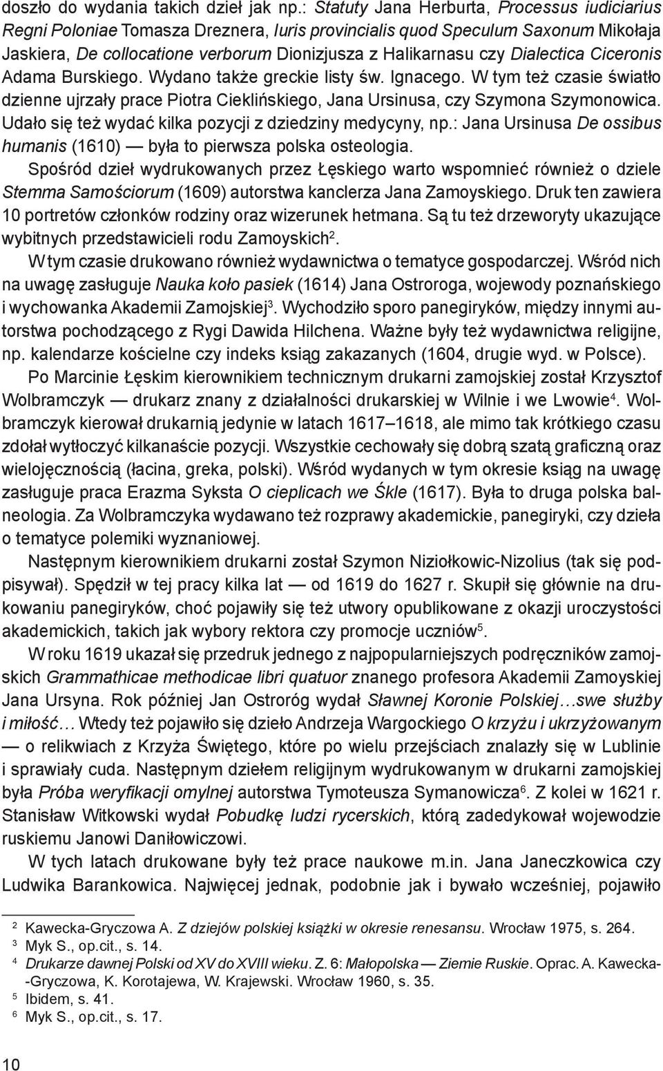 Dialectica Ciceronis Adama Burskiego. Wydano także greckie listy św. Ignacego. W tym też czasie światło dzienne ujrzały prace Piotra Cieklińskiego, Jana Ursinusa, czy Szymona Szymonowica.