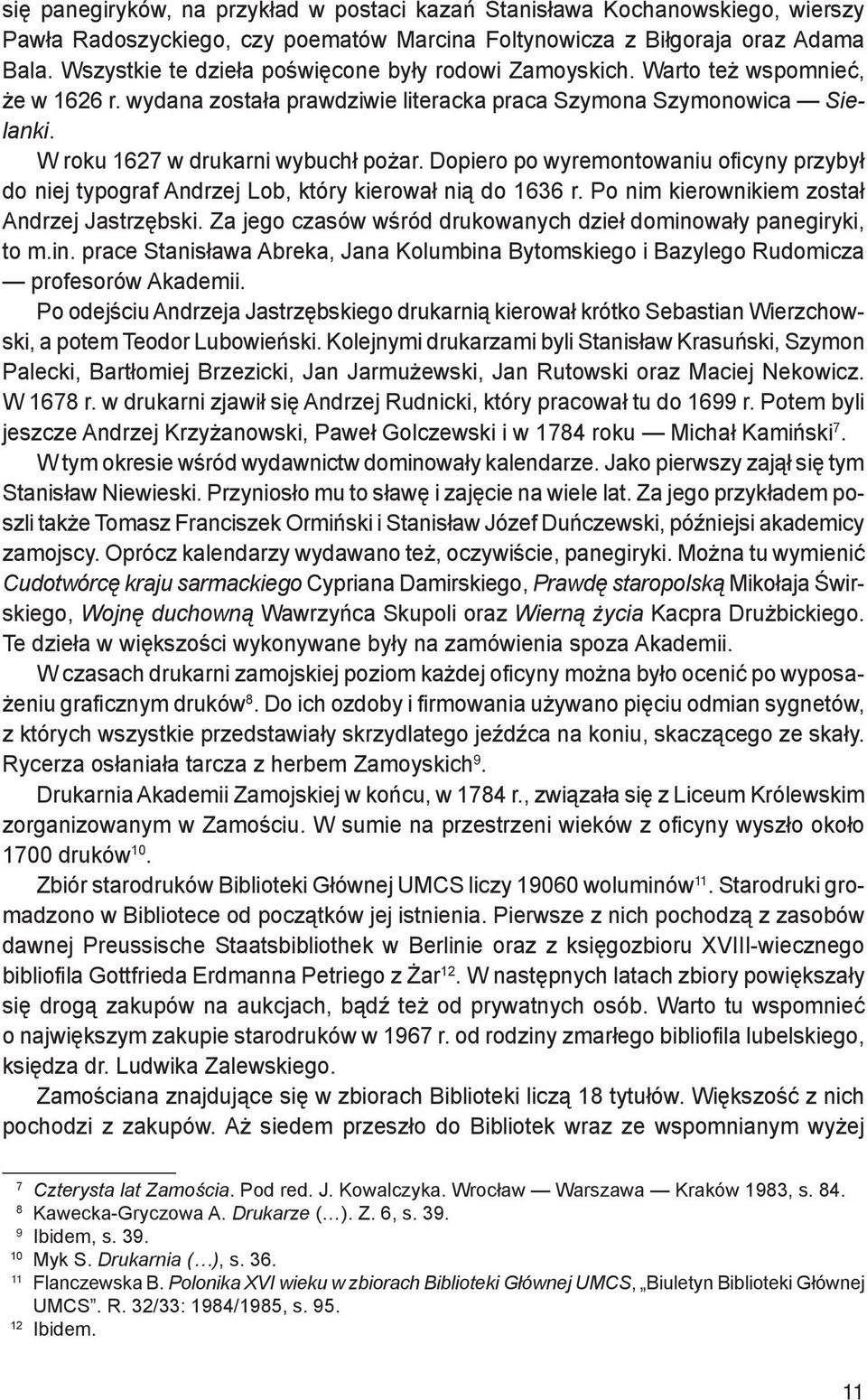 Dopiero po wyremontowaniu oficyny przybył do niej typograf Andrzej Lob, który kierował nią do 1636 r. Po nim kierownikiem został Andrzej Jastrzębski.
