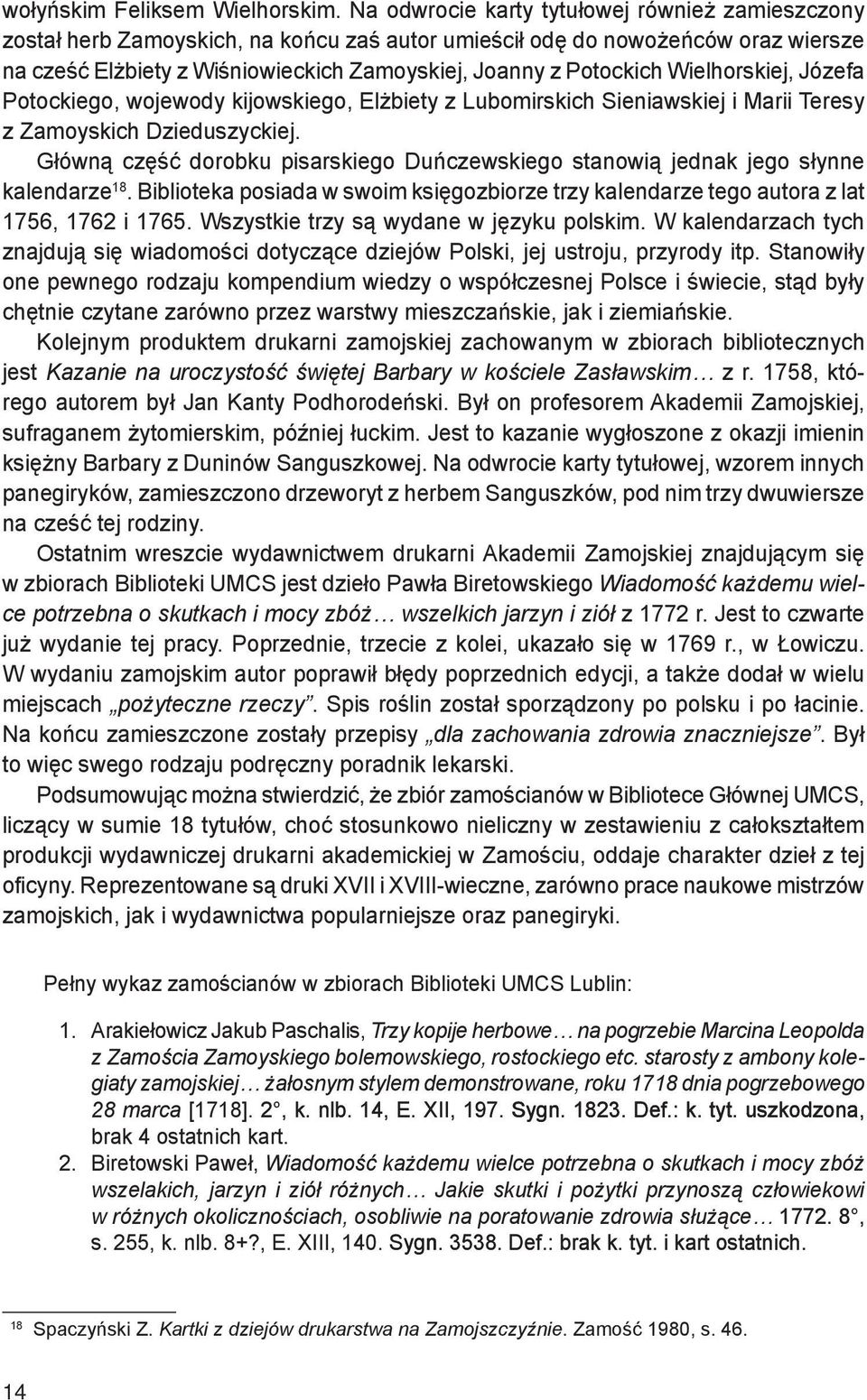 Wielhorskiej, Józefa Potockiego, wojewody kijowskiego, Elżbiety z Lubomirskich Sieniawskiej i Marii Teresy z Zamoyskich Dzieduszyckiej.