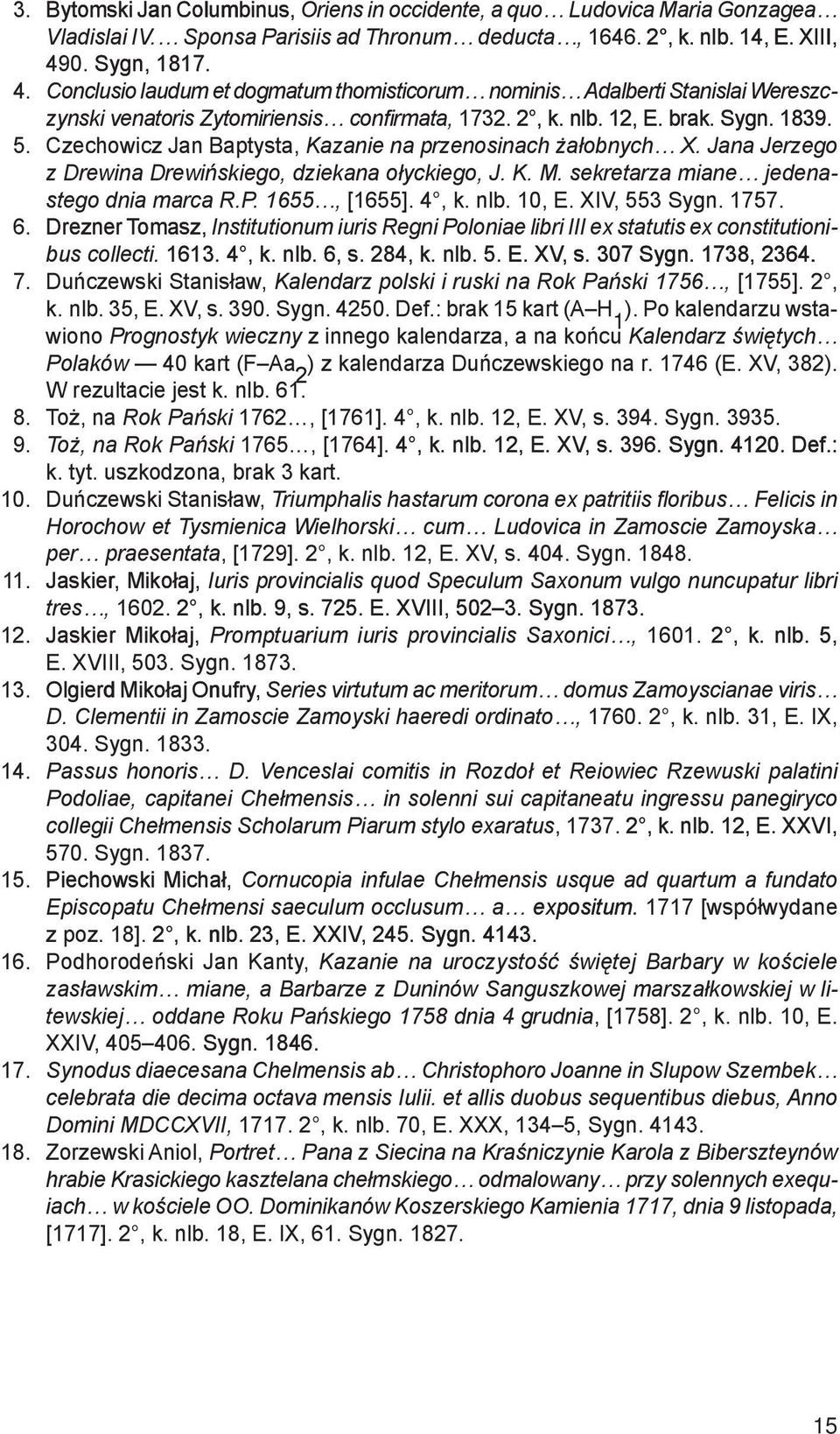 Czechowicz Jan Baptysta, Kazanie na przenosinach żałobnych X. Jana Jerzego z Drewina Drewińskiego, dziekana ołyckiego, J. K. M. sekretarza miane jedenastego dnia marca R.P. 1655, [1655]. 4, k. nlb.