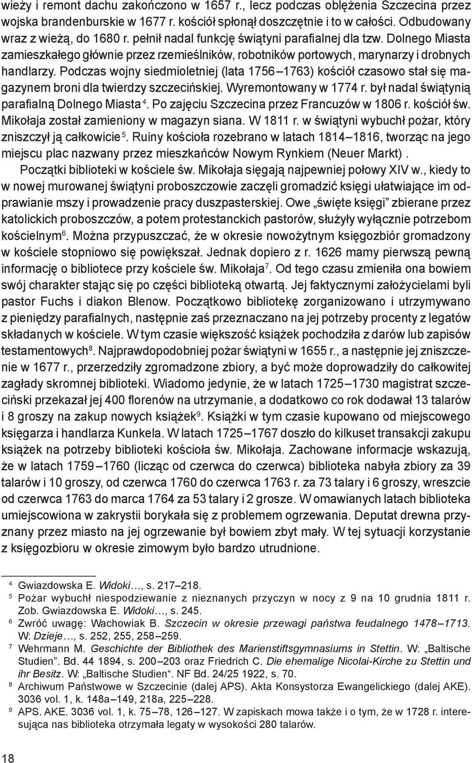 Podczas wojny siedmioletniej (lata 1756 1763) kościół czasowo stał się magazynem broni dla twierdzy szczecińskiej. Wyremontowany w 1774 r. był nadal świątynią parafialną Dolnego Miasta 4.