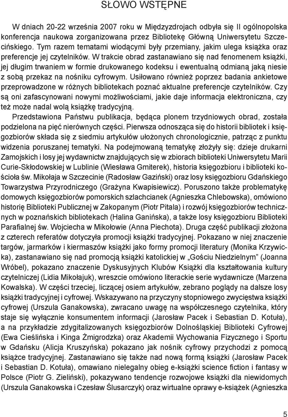 W trakcie obrad zastanawiano się nad fenomenem książki, jej długim trwaniem w formie drukowanego kodeksu i ewentualną odmianą jaką niesie z sobą przekaz na nośniku cyfrowym.