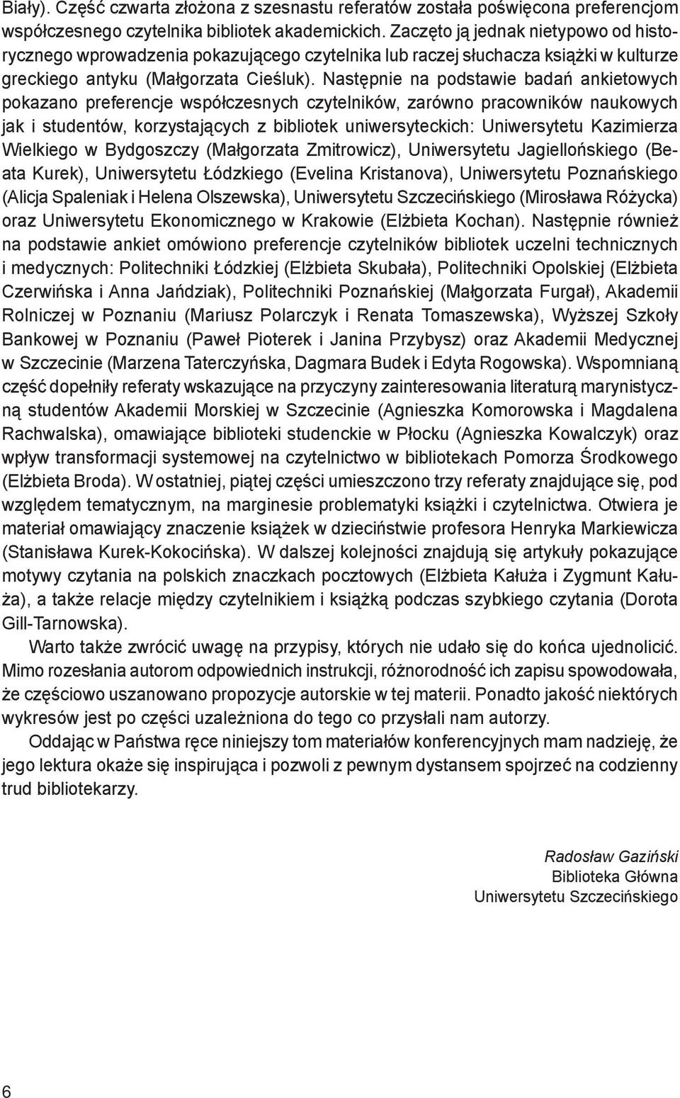 Następnie na podstawie badań ankietowych pokazano preferencje współczesnych czytelników, zarówno pracowników naukowych jak i studentów, korzystających z bibliotek uniwersyteckich: Uniwersytetu