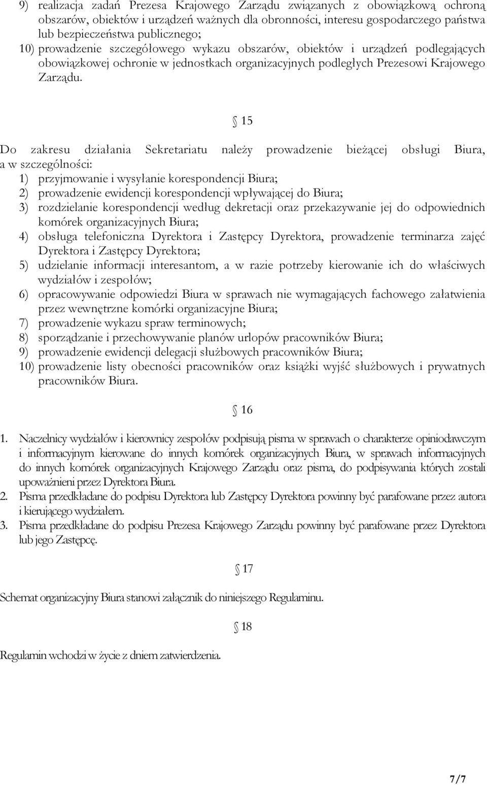 15 Do zakresu działania Sekretariatu należy prowadzenie bieżącej obsługi Biura, 1) przyjmowanie i wysyłanie korespondencji Biura; 2) prowadzenie ewidencji korespondencji wpływającej do Biura; 3)