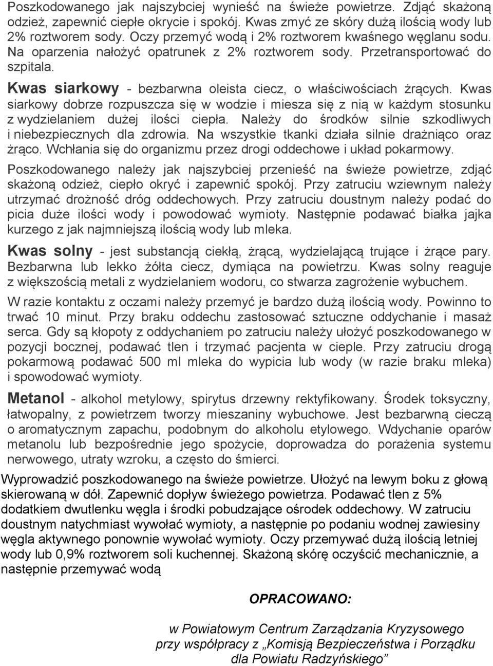 Kwas siarkowy - bezbarwna oleista ciecz, o właściwościach żrących. Kwas siarkowy dobrze rozpuszcza się w wodzie i miesza się z nią w każdym stosunku z wydzielaniem dużej ilości ciepła.
