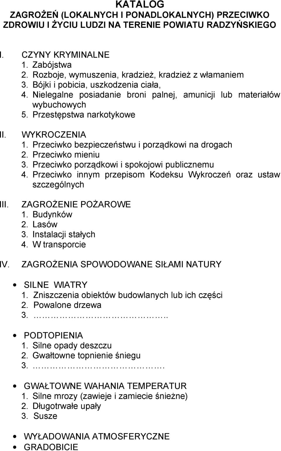 Przeciwko bezpieczeństwu i porządkowi na drogach 2. Przeciwko mieniu 3. Przeciwko porządkowi i spokojowi publicznemu 4.