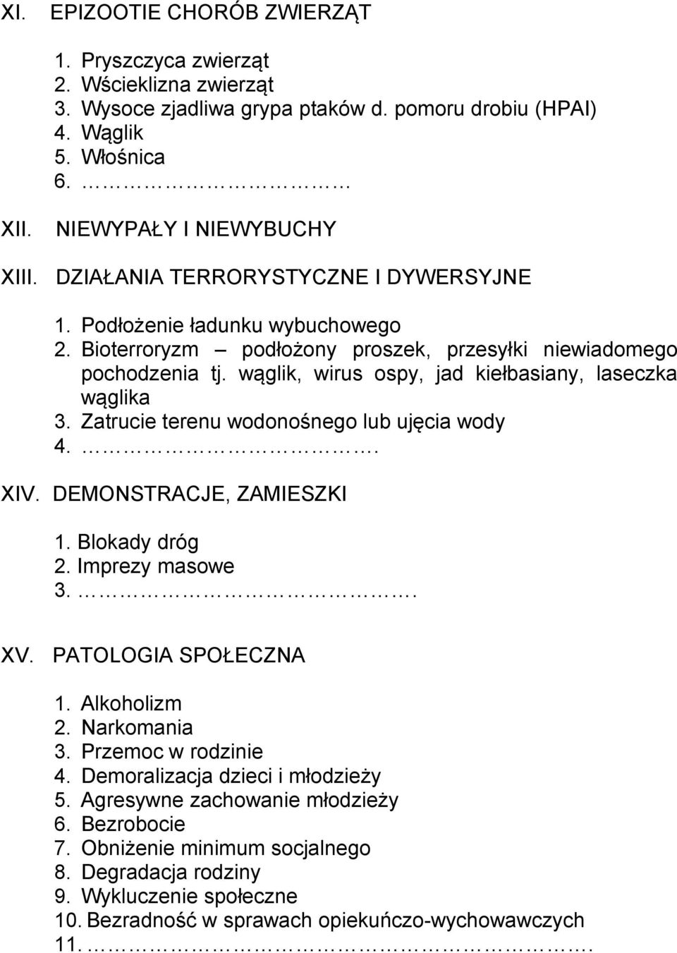 wąglik, wirus ospy, jad kiełbasiany, laseczka wąglika 3. Zatrucie terenu wodonośnego lub ujęcia wody 4.. XIV. DEMONSTRACJE, ZAMIESZKI 1. Blokady dróg 2. Imprezy masowe 3.. XV. PATOLOGIA SPOŁECZNA 1.