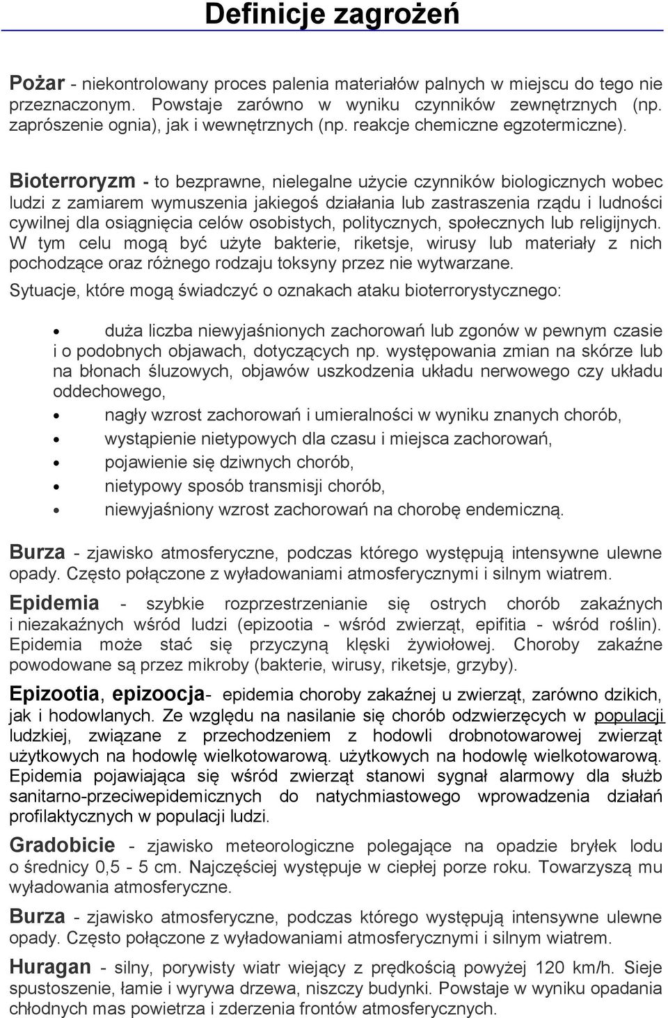 Bioterroryzm - to bezprawne, nielegalne użycie czynników biologicznych wobec ludzi z zamiarem wymuszenia jakiegoś działania lub zastraszenia rządu i ludności cywilnej dla osiągnięcia celów