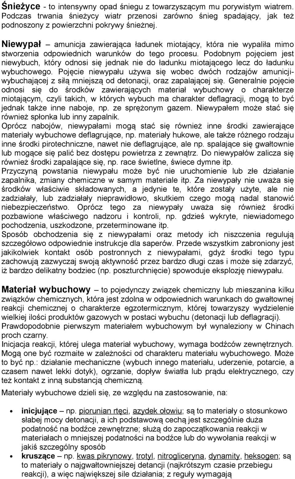 Podobnym pojęciem jest niewybuch, który odnosi się jednak nie do ładunku miotającego lecz do ładunku wybuchowego.