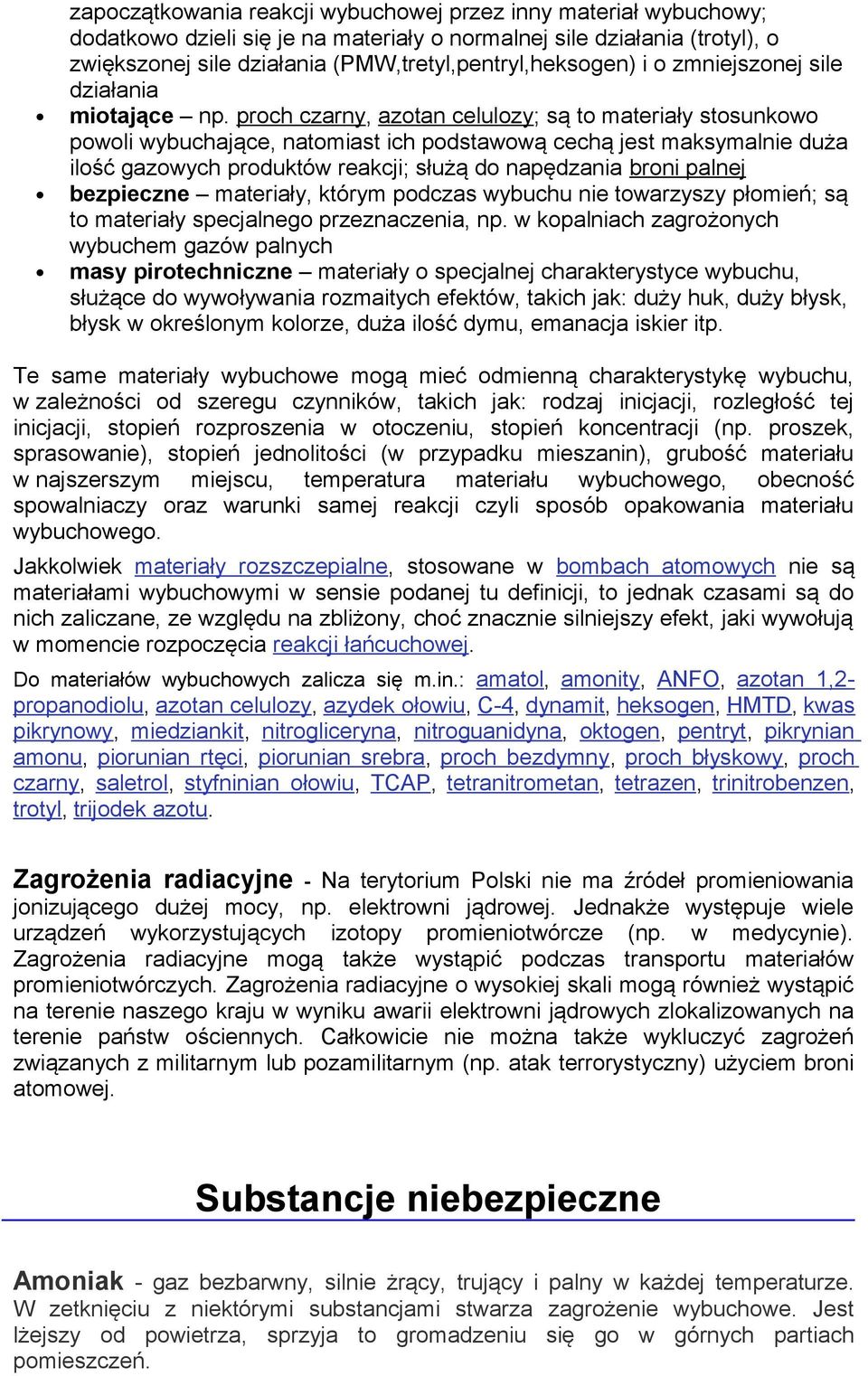 proch czarny, azotan celulozy; są to materiały stosunkowo powoli wybuchające, natomiast ich podstawową cechą jest maksymalnie duża ilość gazowych produktów reakcji; służą do napędzania broni palnej