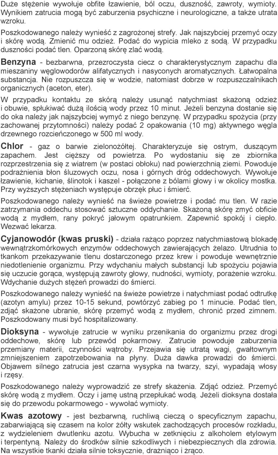 Oparzoną skórę zlać wodą. Benzyna - bezbarwna, przezroczysta ciecz o charakterystycznym zapachu dla mieszaniny węglowodorów alifatycznych i nasyconych aromatycznych. Łatwopalna substancja.