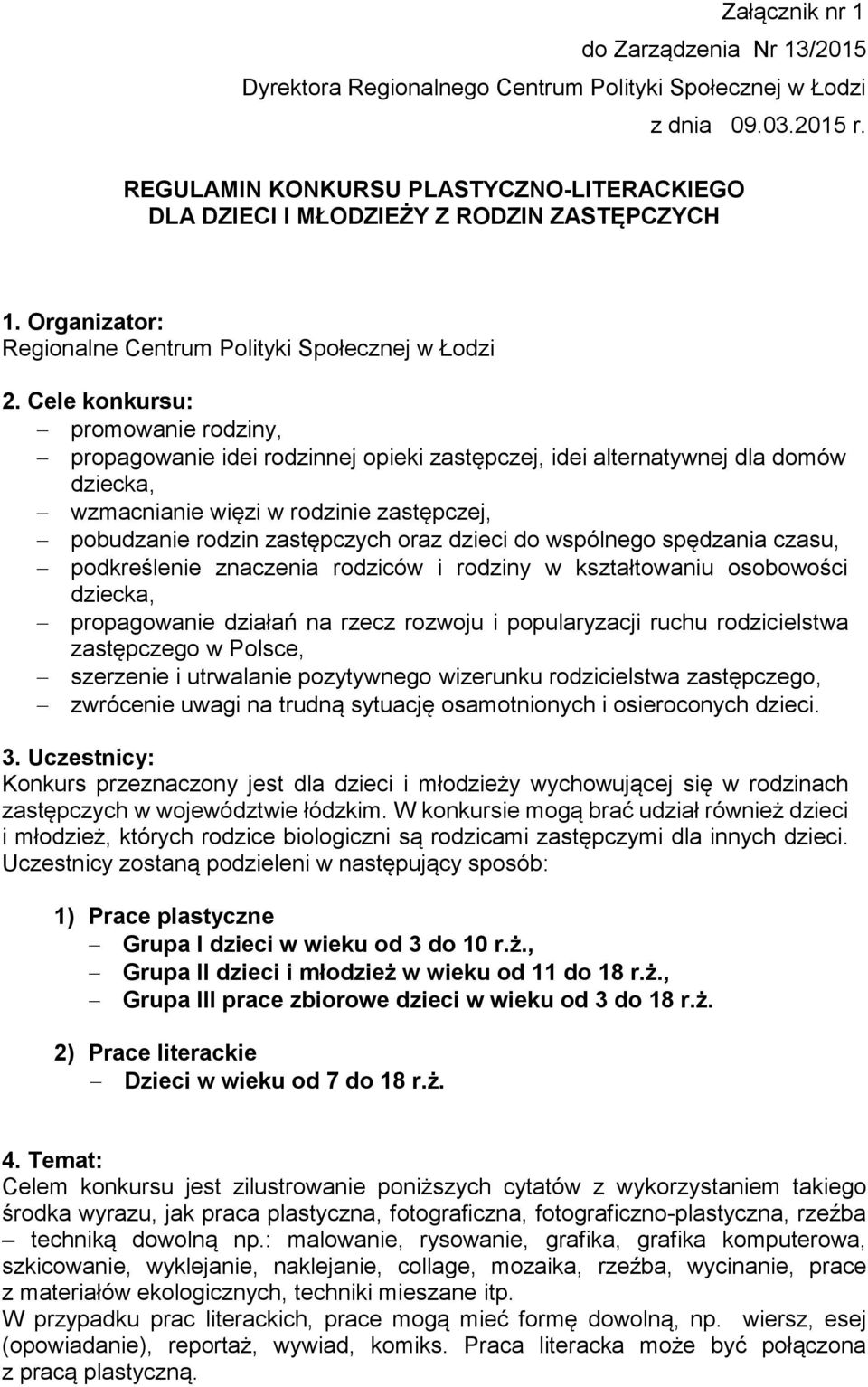 Cele konkursu: promowanie rodziny, propagowanie idei rodzinnej opieki zastępczej, idei alternatywnej dla domów dziecka, wzmacnianie więzi w rodzinie zastępczej, pobudzanie rodzin zastępczych oraz