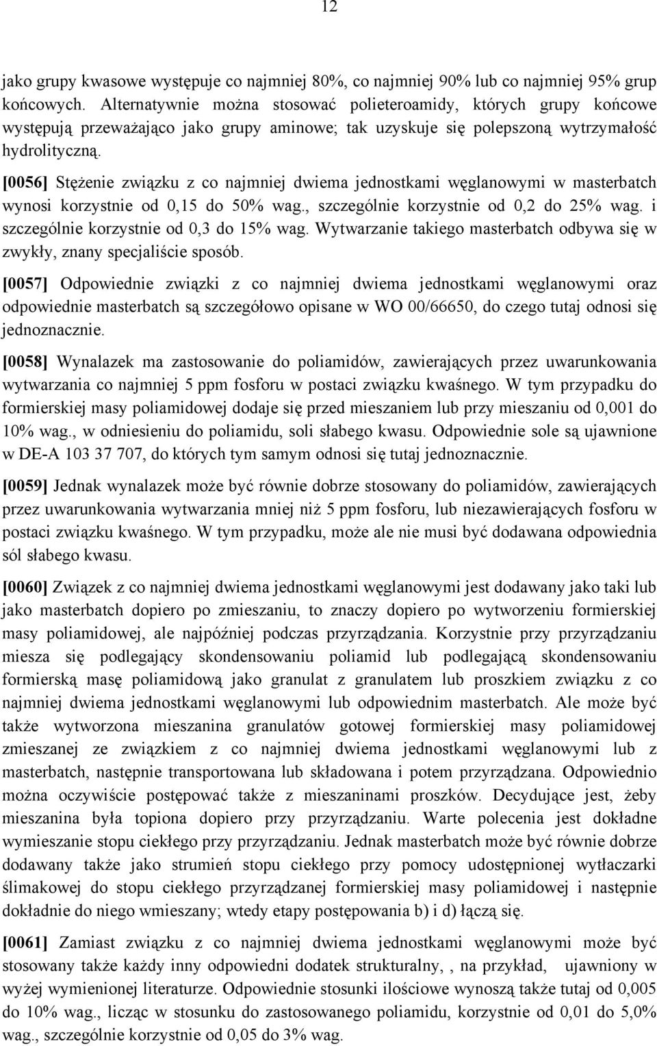 [0056] Stężenie związku z co najmniej dwiema jednostkami węglanowymi w masterbatch wynosi korzystnie od 0,15 do 50% wag., szczególnie korzystnie od 0,2 do 25% wag.