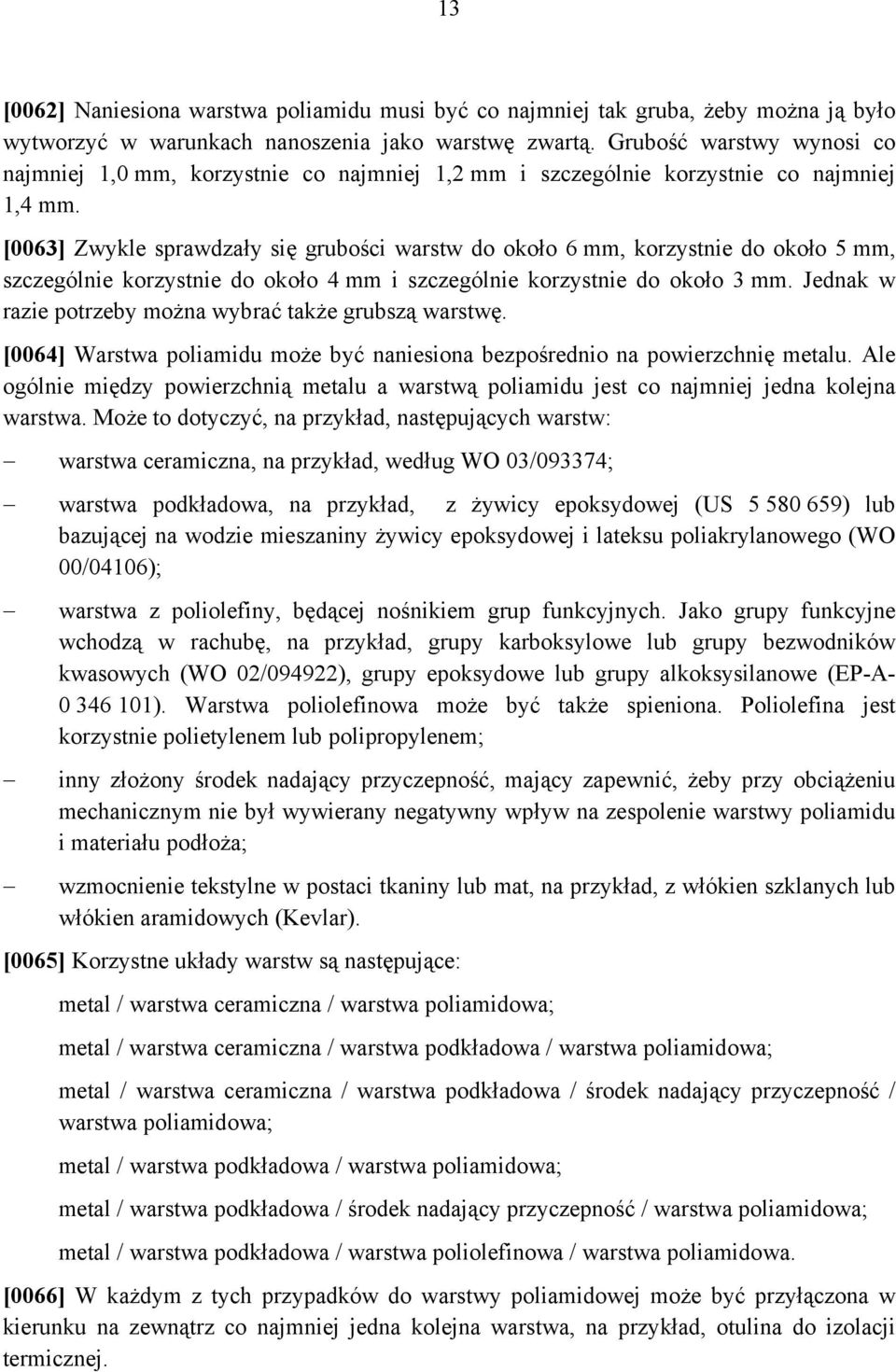 [0063] Zwykle sprawdzały się grubości warstw do około 6 mm, korzystnie do około 5 mm, szczególnie korzystnie do około 4 mm i szczególnie korzystnie do około 3 mm.