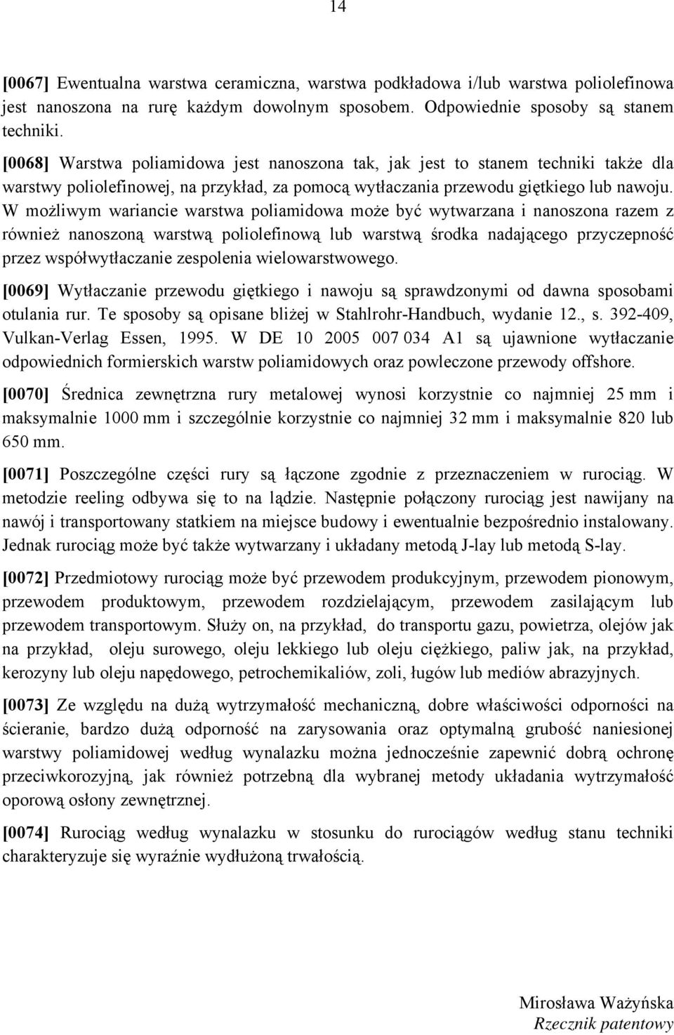 W możliwym wariancie warstwa poliamidowa może być wytwarzana i nanoszona razem z również nanoszoną warstwą poliolefinową lub warstwą środka nadającego przyczepność przez współwytłaczanie zespolenia