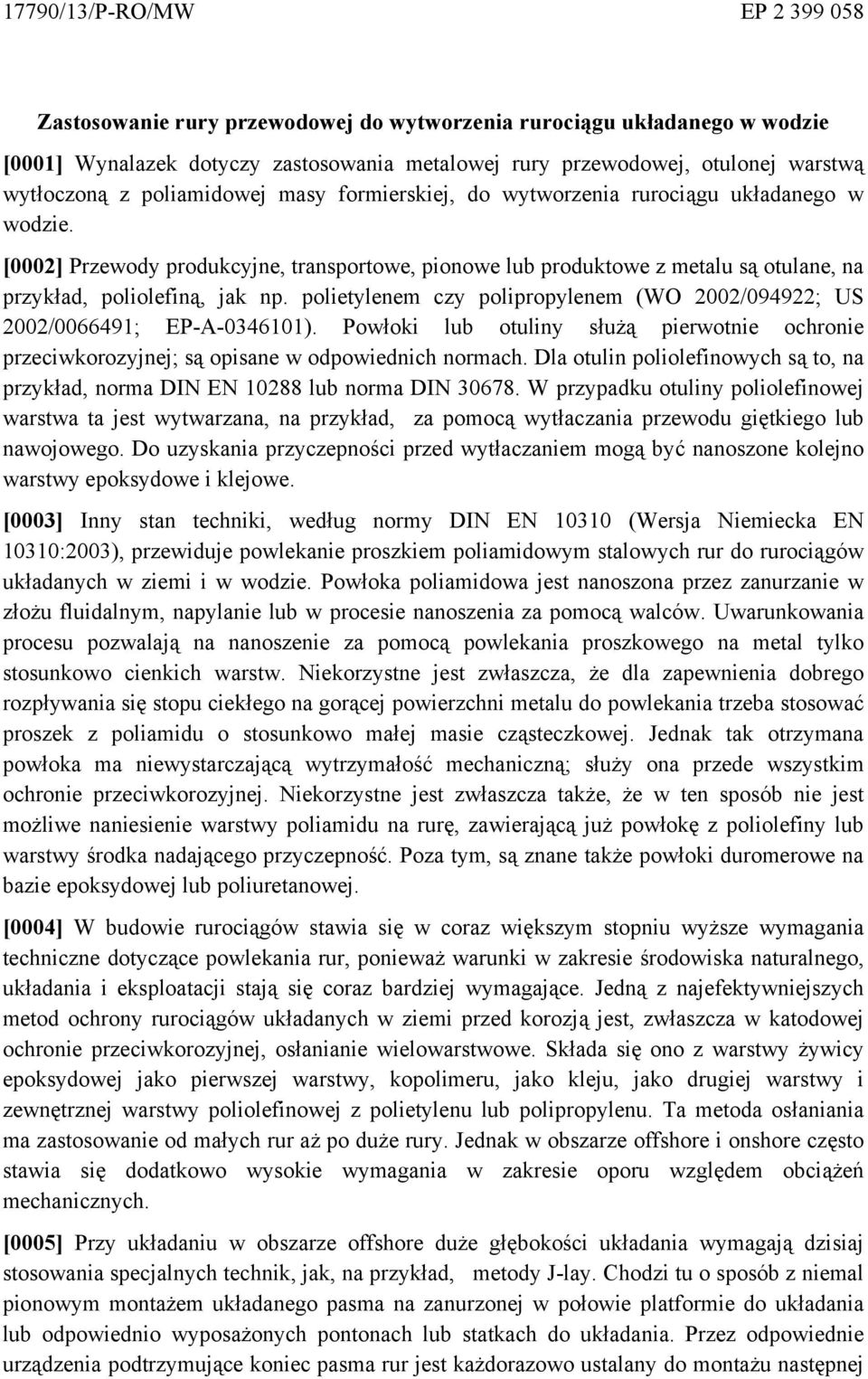 polietylenem czy polipropylenem (WO 2002/094922; US 2002/0066491; EP-A-0346101). Powłoki lub otuliny służą pierwotnie ochronie przeciwkorozyjnej; są opisane w odpowiednich normach.