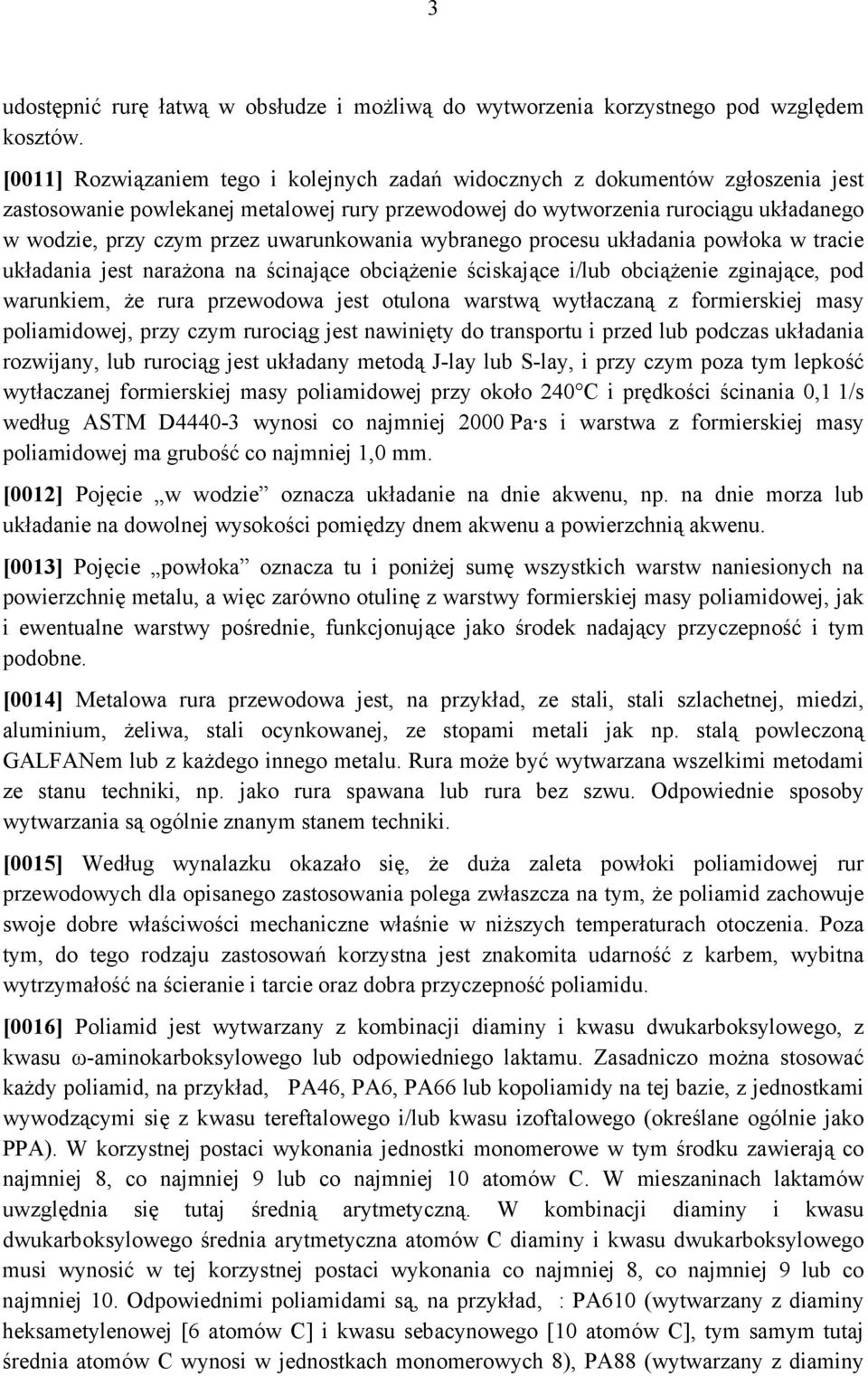 uwarunkowania wybranego procesu układania powłoka w tracie układania jest narażona na ścinające obciążenie ściskające i/lub obciążenie zginające, pod warunkiem, że rura przewodowa jest otulona