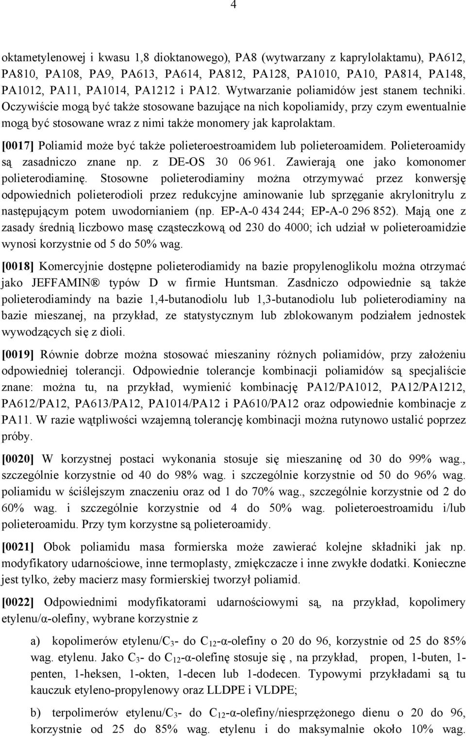 [0017] Poliamid może być także polieteroestroamidem lub polieteroamidem. Polieteroamidy są zasadniczo znane np. z DE-OS 30 06 961. Zawierają one jako komonomer polieterodiaminę.