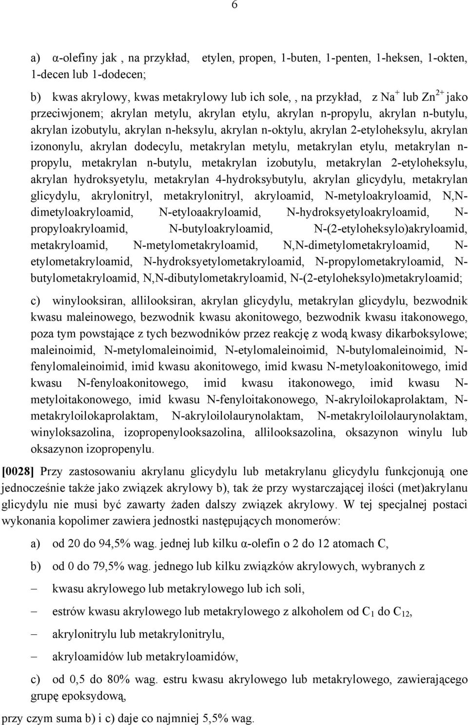 metakrylan metylu, metakrylan etylu, metakrylan n- propylu, metakrylan n-butylu, metakrylan izobutylu, metakrylan 2-etyloheksylu, akrylan hydroksyetylu, metakrylan 4-hydroksybutylu, akrylan