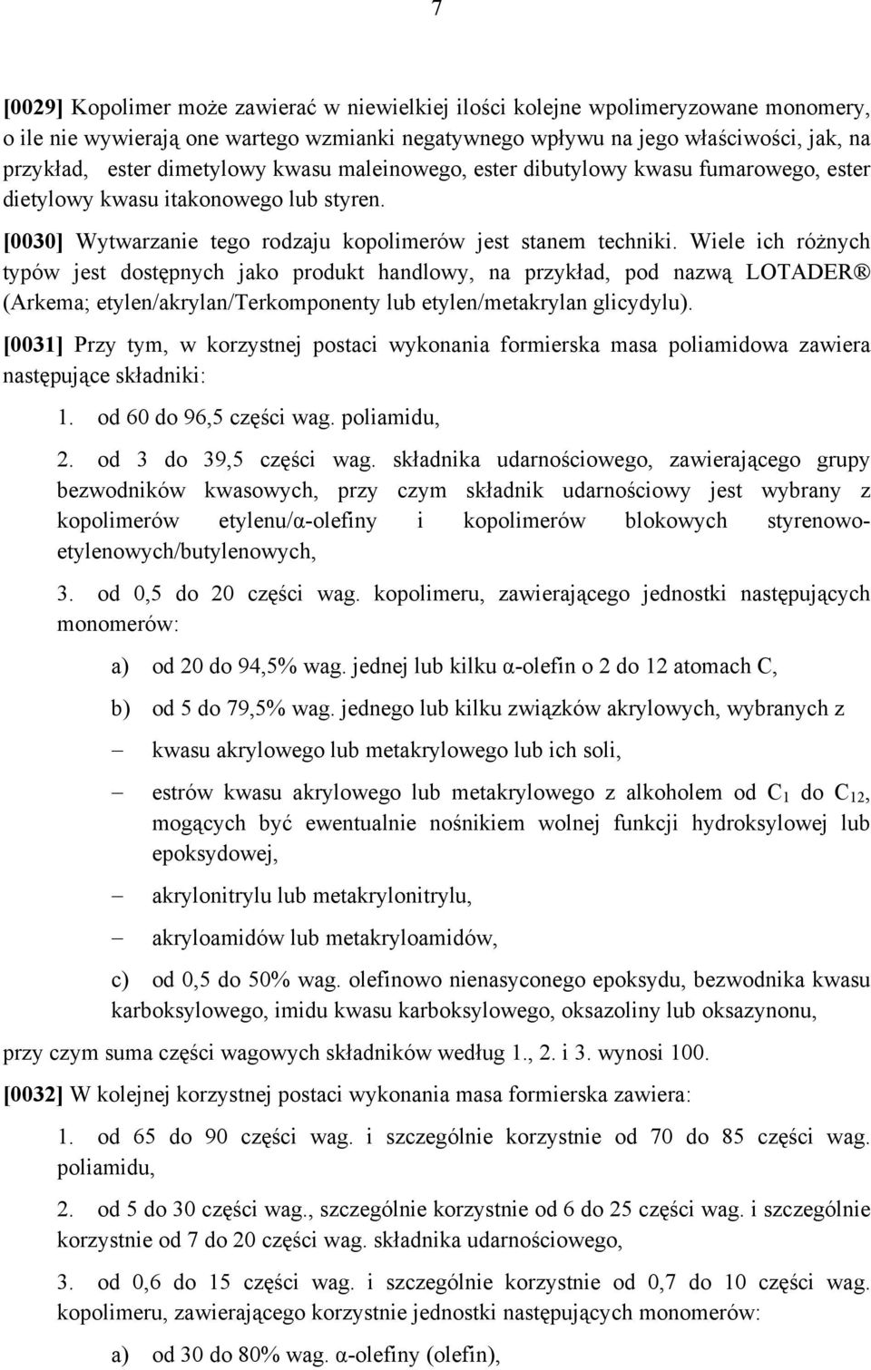 Wiele ich różnych typów jest dostępnych jako produkt handlowy, na przykład, pod nazwą LOTADER (Arkema; etylen/akrylan/terkomponenty lub etylen/metakrylan glicydylu).