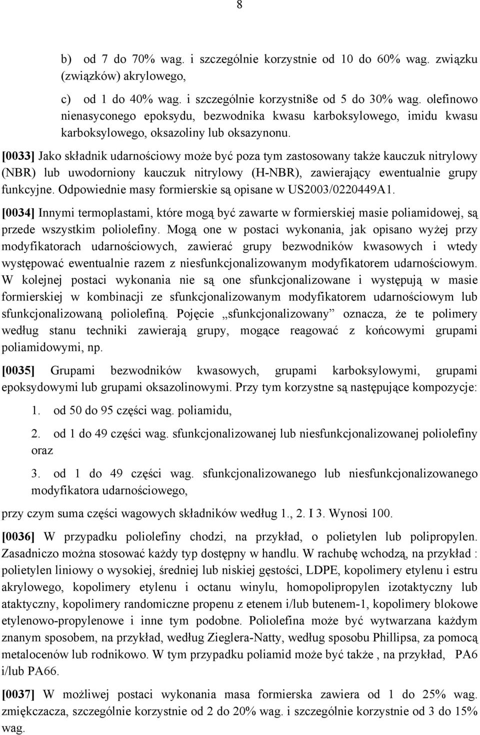[0033] Jako składnik udarnościowy może być poza tym zastosowany także kauczuk nitrylowy (NBR) lub uwodorniony kauczuk nitrylowy (H-NBR), zawierający ewentualnie grupy funkcyjne.