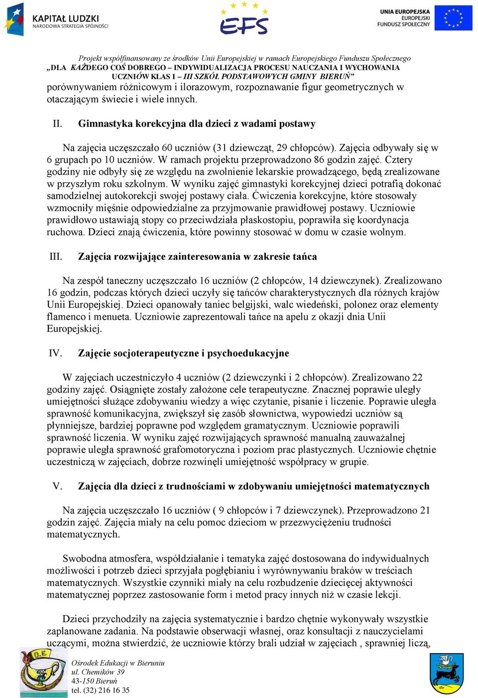 W ramach projektu przeprowadzono 86 godzin zajęć. Cztery godziny nie odbyły się ze względu na zwolnienie lekarskie prowadzącego, będą zrealizowane w przyszłym roku szkolnym.