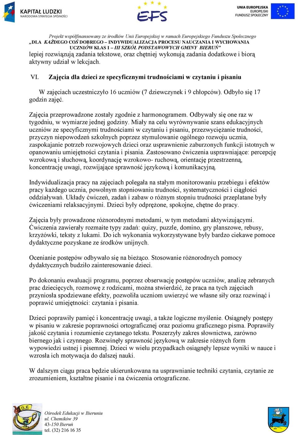 Zajęcia przeprowadzone zostały zgodnie z harmonogramem. Odbywały się one raz w tygodniu, w wymiarze jednej godziny.